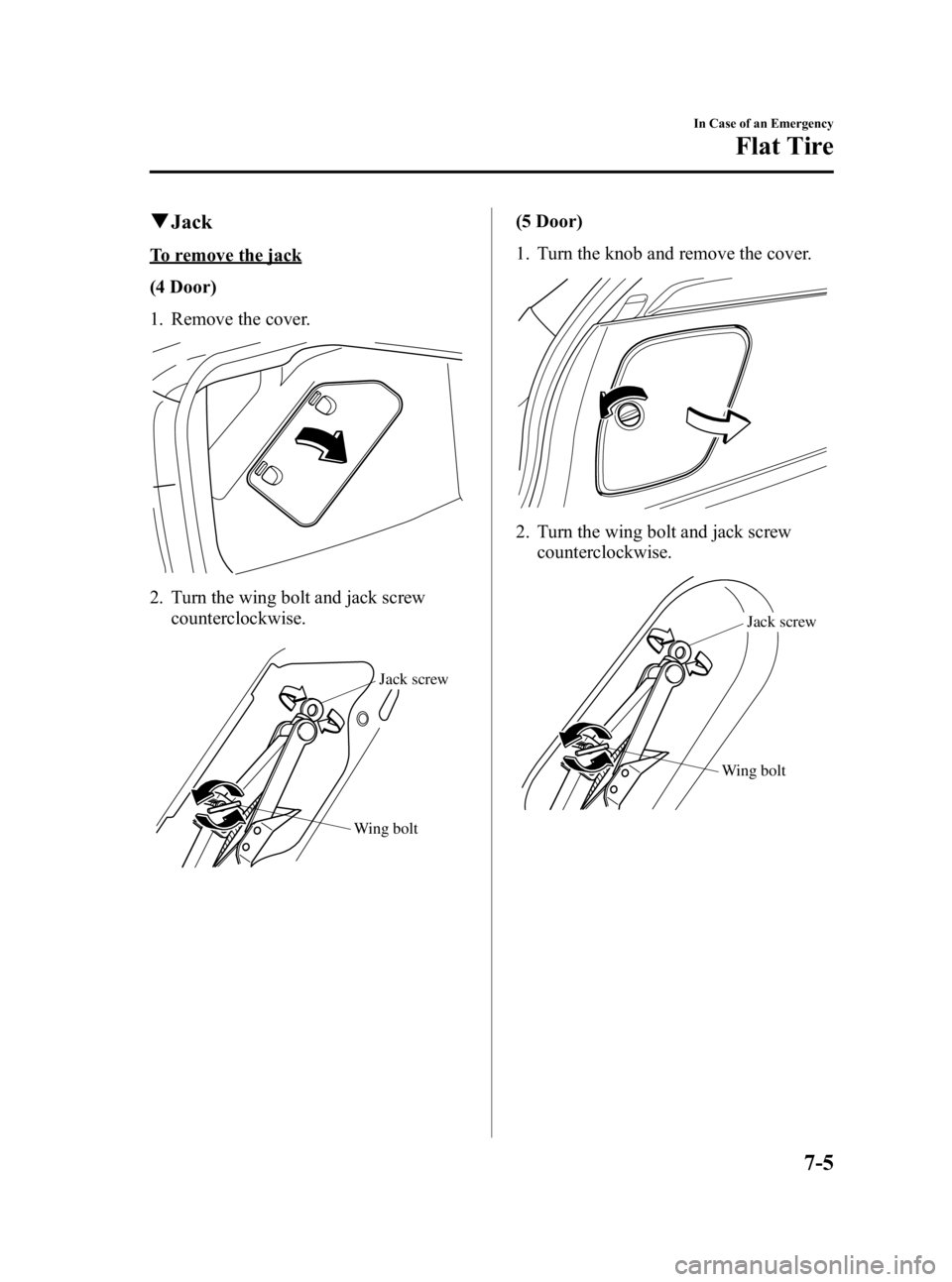 MAZDA MODEL 3 5-DOOR 2010  Owners Manual Black plate (349,1)
qJack
To remove the jack
(4 Door)
1. Remove the cover.
2. Turn the wing bolt and jack screw
counterclockwise.
Wing bolt Jack screw
(5 Door)
1. Turn the knob and remove the cover.
2