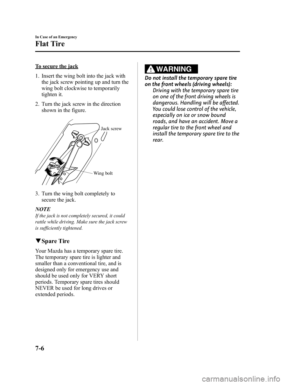 MAZDA MODEL 3 5-DOOR 2010  Owners Manual Black plate (350,1)
To secure the jack
1. Insert the wing bolt into the jack withthe jack screw pointing up and turn the
wing bolt clockwise to temporarily
tighten it.
2. Turn the jack screw in the di