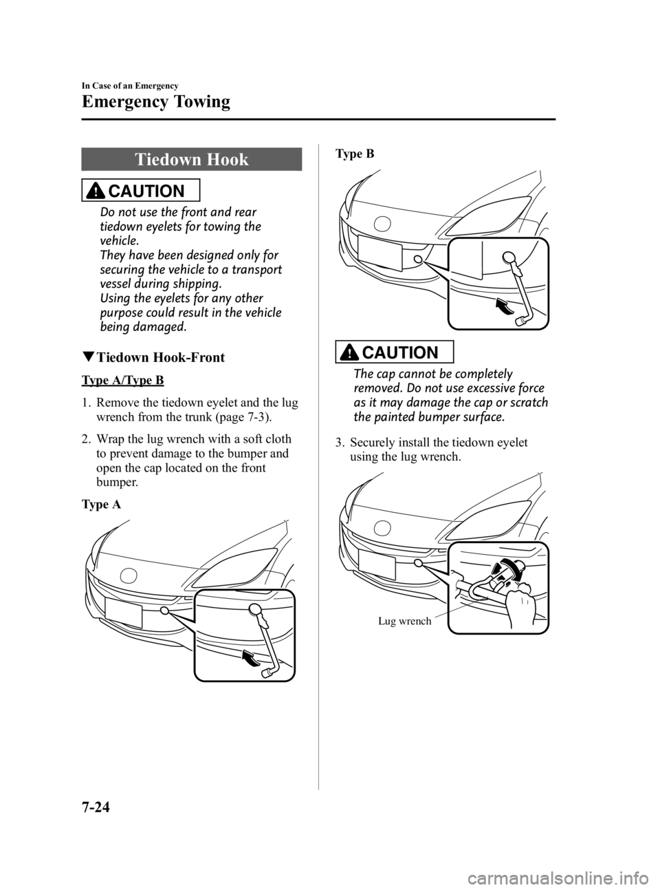 MAZDA MODEL 3 5-DOOR 2010 Owners Manual Black plate (368,1)
Tiedown Hook
CAUTION
Do not use the front and rear
tiedown eyelets for towing the
vehicle.
They have been designed only for
securing the vehicle to a transport
vessel during shippi MAZDA MODEL 3 5-DOOR 2010 Owners Manual Black plate (368,1)
Tiedown Hook
CAUTION
Do not use the front and rear
tiedown eyelets for towing the
vehicle.
They have been designed only for
securing the vehicle to a transport
vessel during shippi