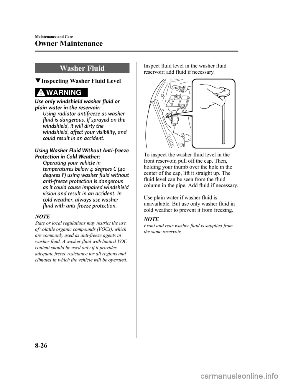 MAZDA MODEL 3 5-DOOR 2010 Owners Manual Black plate (398,1)
Washer Fluid
qInspecting Washer Fluid Level
WARNING
Use only windshield washer fluid or
plain water in the reservoir:
Using radiator antifreeze as washer
fluid is dangerous. If spr MAZDA MODEL 3 5-DOOR 2010 Owners Manual Black plate (398,1)
Washer Fluid
qInspecting Washer Fluid Level
WARNING
Use only windshield washer fluid or
plain water in the reservoir:
Using radiator antifreeze as washer
fluid is dangerous. If spr