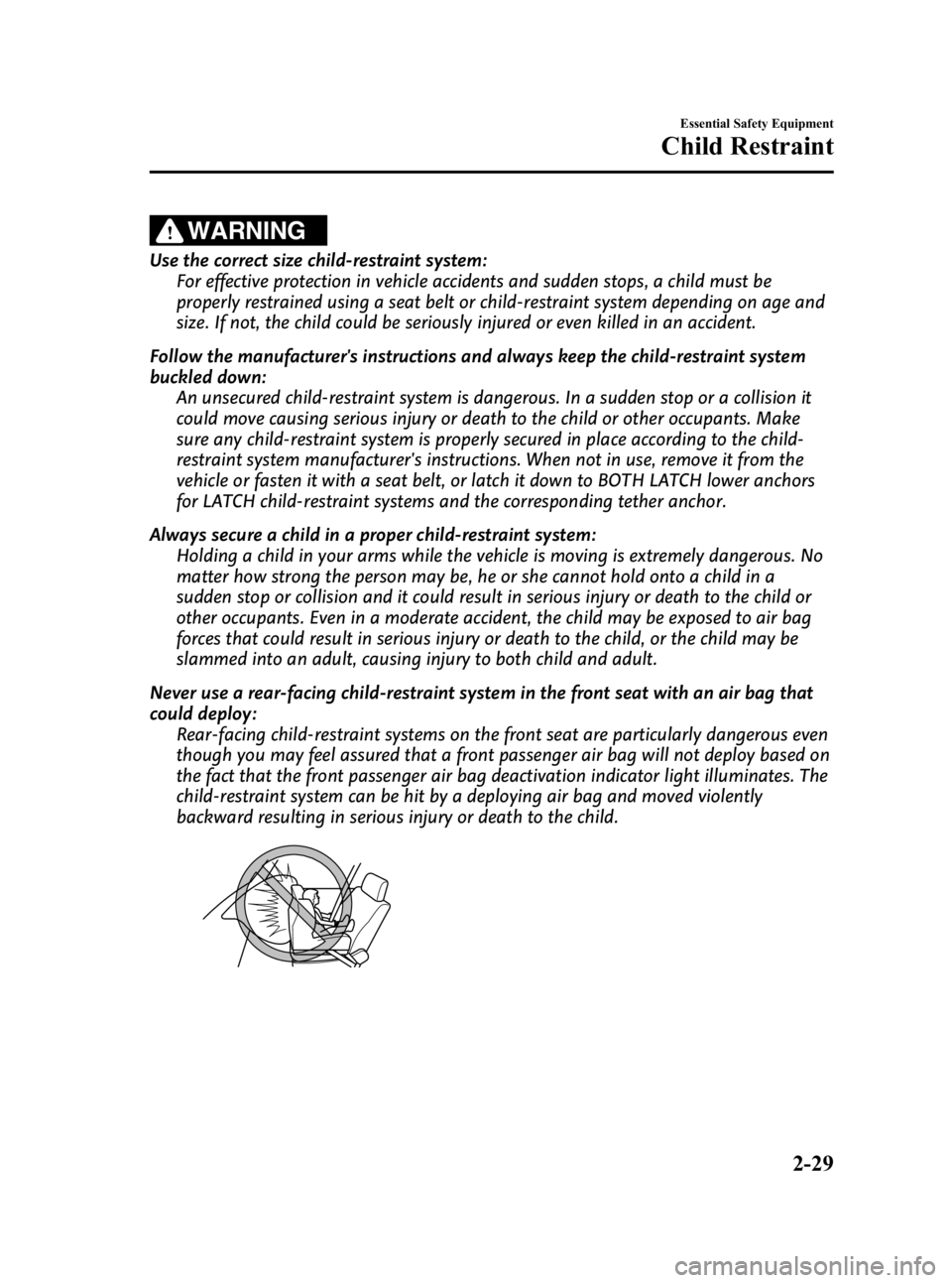 MAZDA MODEL 3 5-DOOR 2010 Service Manual Black plate (43,1)
WARNING
Use the correct size child-restraint system:For effective protection in vehicle accidents and sudden stops, a child must be
properly restrained using a seat belt or child-re