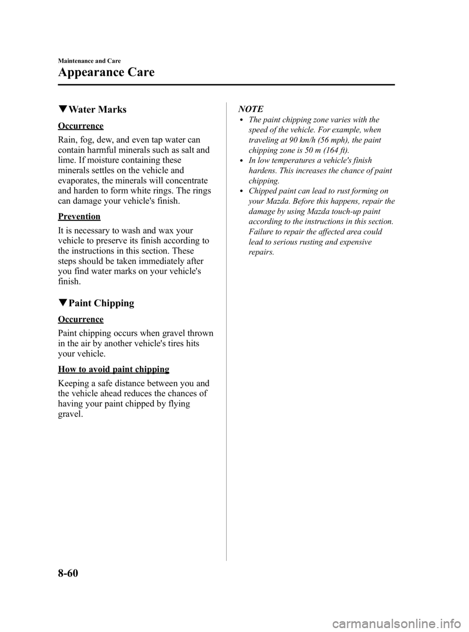 MAZDA MODEL 3 5-DOOR 2010 Owners Manual Black plate (432,1)
qWater Marks
Occurrence
Rain, fog, dew, and even tap water can
contain harmful minerals such as salt and
lime. If moisture containing these
minerals settles on the vehicle and
evap MAZDA MODEL 3 5-DOOR 2010 Owners Manual Black plate (432,1)
qWater Marks
Occurrence
Rain, fog, dew, and even tap water can
contain harmful minerals such as salt and
lime. If moisture containing these
minerals settles on the vehicle and
evap