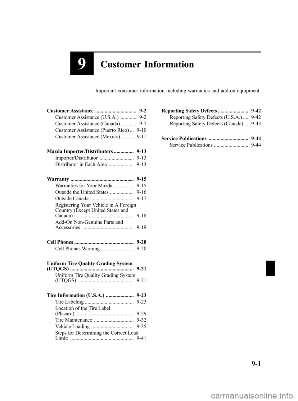 MAZDA MODEL 3 5-DOOR 2010 Owners Manual Black plate (439,1)
9Customer Information
Important consumer information including warranties and add-on equipment.
Customer Assistance ............................... 9-2 Customer Assistance (U.S.A.) MAZDA MODEL 3 5-DOOR 2010 Owners Manual Black plate (439,1)
9Customer Information
Important consumer information including warranties and add-on equipment.
Customer Assistance ............................... 9-2 Customer Assistance (U.S.A.)