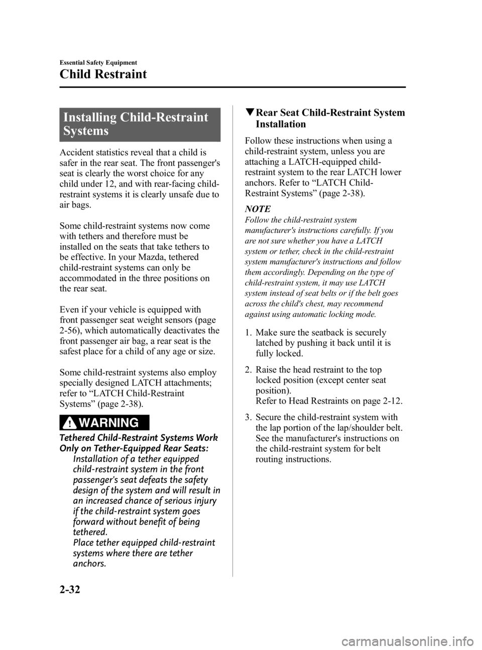 MAZDA MODEL 3 5-DOOR 2010 Service Manual Black plate (46,1)
Installing Child-Restraint
Systems
Accident statistics reveal that a child is
safer in the rear seat. The front passengers
seat is clearly the worst choice for any
child under 12, 