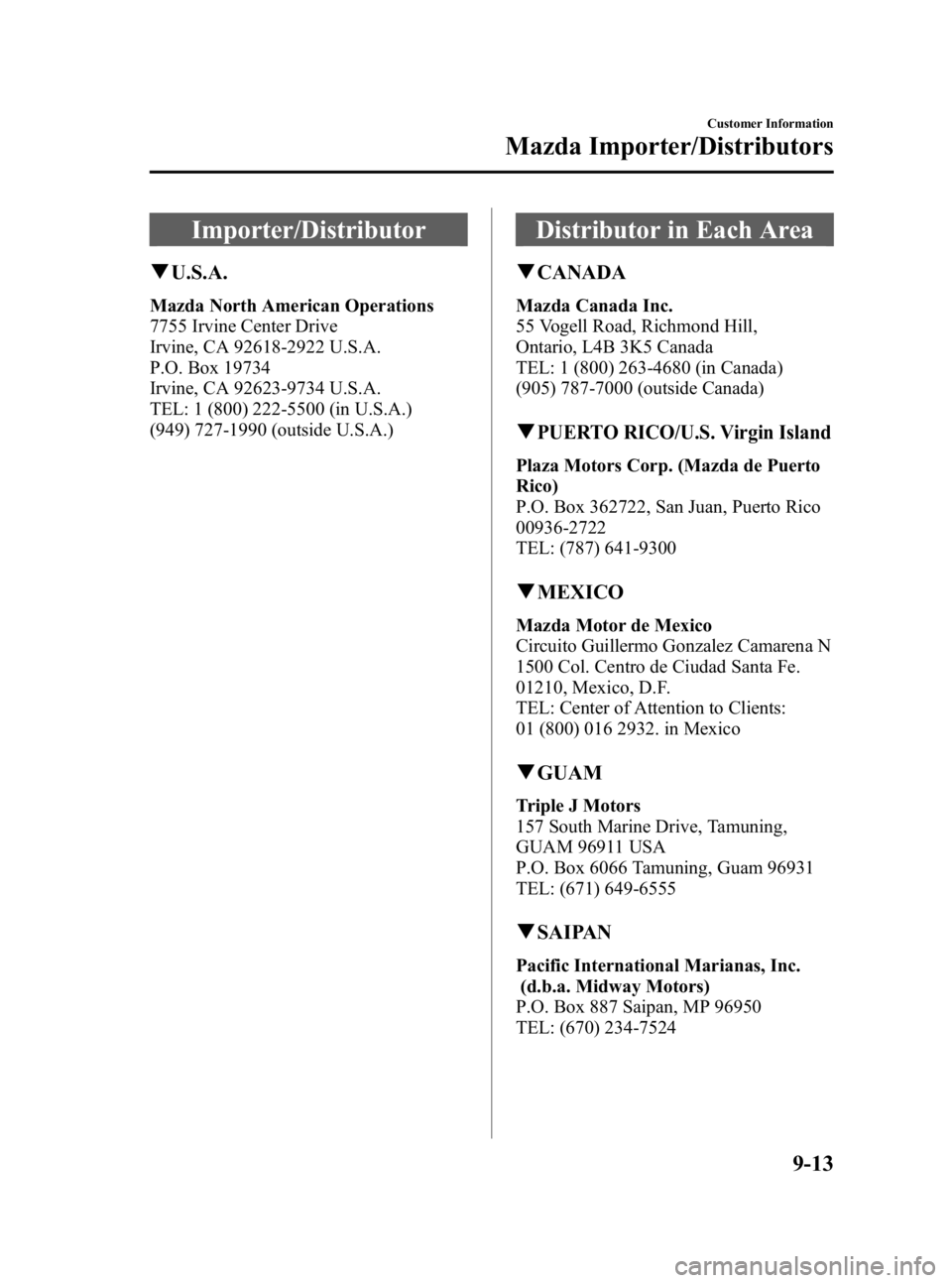 MAZDA MODEL 3 5-DOOR 2010 Owners Manual Black plate (451,1)
Importer/Distributor
qU.S.A.
Mazda North American Operations
7755 Irvine Center Drive
Irvine, CA 92618-2922 U.S.A.
P.O. Box 19734
Irvine, CA 92623-9734 U.S.A.
TEL: 1 (800) 222-5500 MAZDA MODEL 3 5-DOOR 2010 Owners Manual Black plate (451,1)
Importer/Distributor
qU.S.A.
Mazda North American Operations
7755 Irvine Center Drive
Irvine, CA 92618-2922 U.S.A.
P.O. Box 19734
Irvine, CA 92623-9734 U.S.A.
TEL: 1 (800) 222-5500