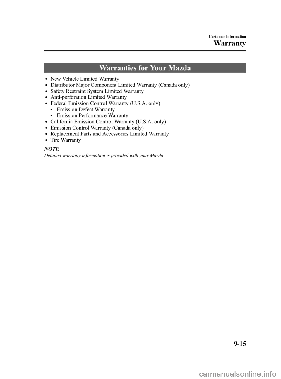 MAZDA MODEL 3 5-DOOR 2010 Owners Manual Black plate (453,1)
Warranties for Your Mazda
lNew Vehicle Limited WarrantylDistributor Major Component Limited Warranty (Canada only)lSafety Restraint System Limited WarrantylAnti-perforation Limited MAZDA MODEL 3 5-DOOR 2010 Owners Manual Black plate (453,1)
Warranties for Your Mazda
lNew Vehicle Limited WarrantylDistributor Major Component Limited Warranty (Canada only)lSafety Restraint System Limited WarrantylAnti-perforation Limited