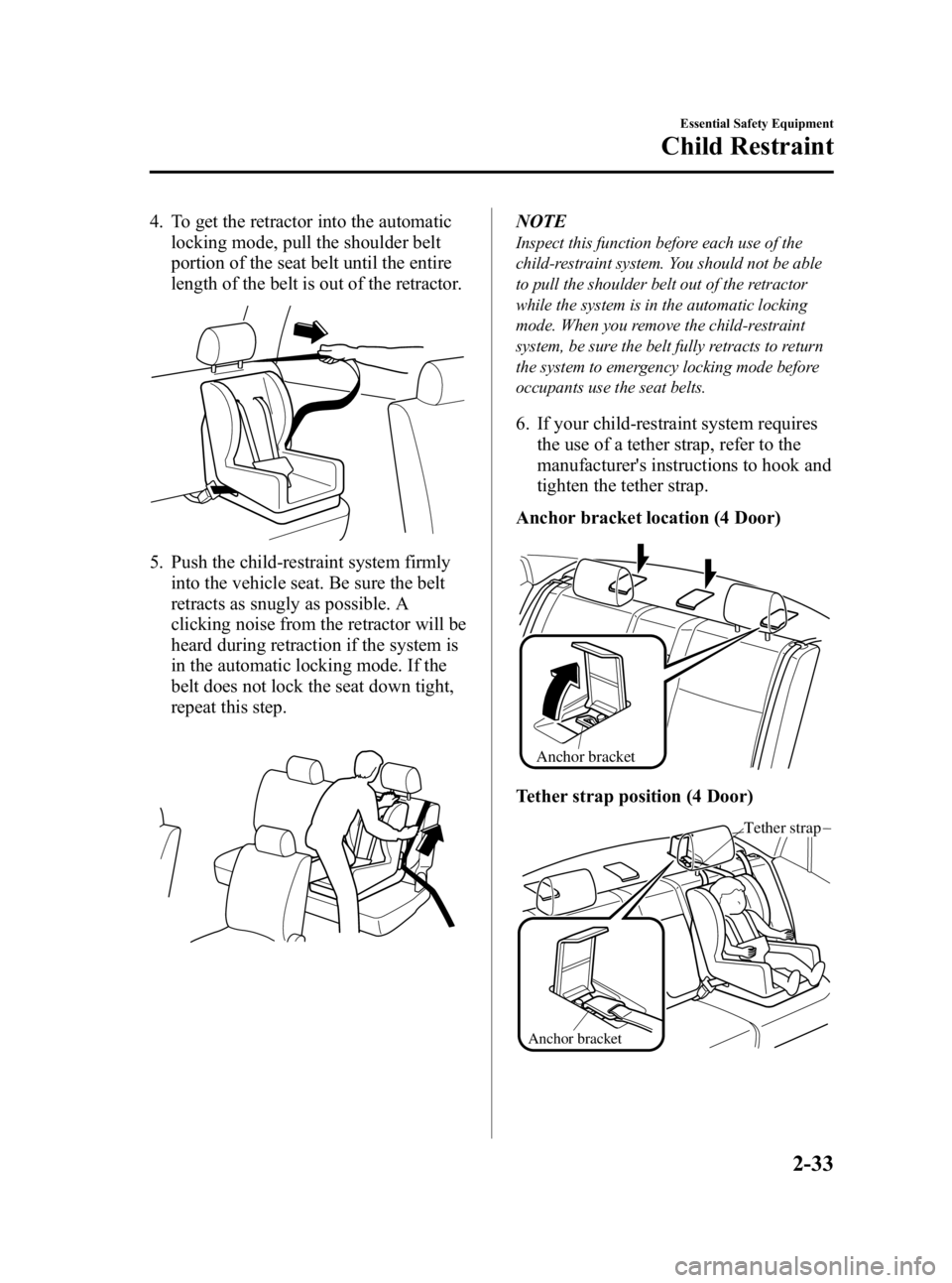 MAZDA MODEL 3 5-DOOR 2010 Service Manual Black plate (47,1)
4. To get the retractor into the automaticlocking mode, pull the shoulder belt
portion of the seat belt until the entire
length of the belt is out of the retractor.
5. Push the chil