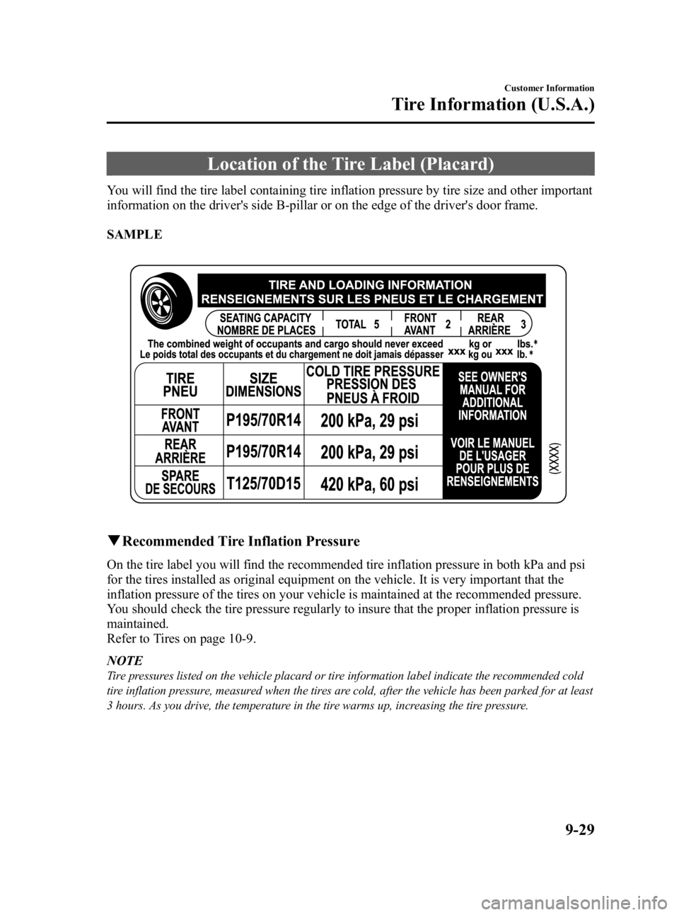 MAZDA MODEL 3 5-DOOR 2010 Owners Manual Black plate (467,1)
Location of the Tire Label (Placard)
You will find the tire label containing tire inflation pressure by tire size and other important
information on the drivers side B-pillar or o MAZDA MODEL 3 5-DOOR 2010 Owners Manual Black plate (467,1)
Location of the Tire Label (Placard)
You will find the tire label containing tire inflation pressure by tire size and other important
information on the drivers side B-pillar or o