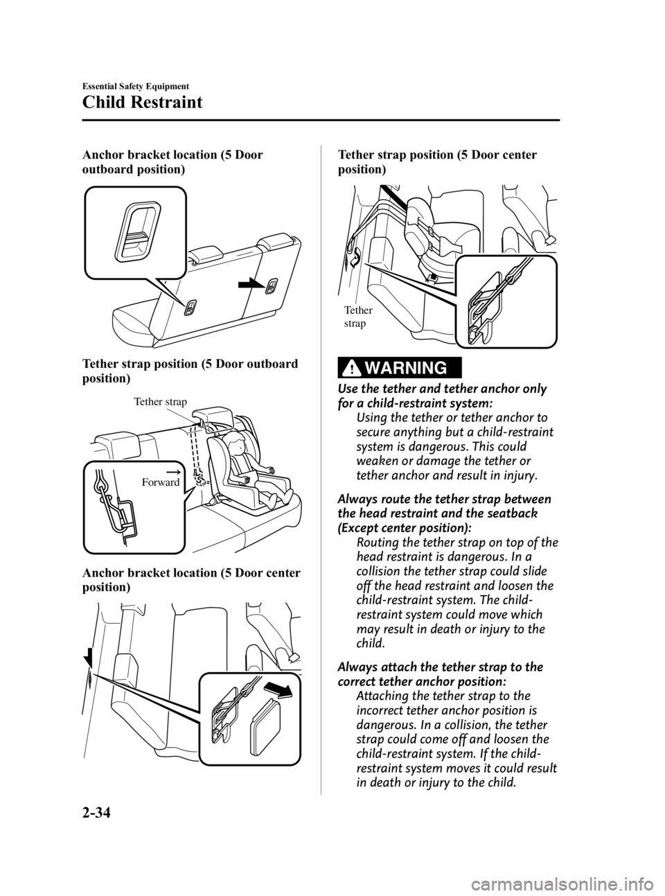 MAZDA MODEL 3 5-DOOR 2010 Service Manual Black plate (48,1)
Anchor bracket location (5 Door
outboard position)
Tether strap position (5 Door outboard
position)
Forward
Tether strap
Anchor bracket location (5 Door center
position)
Tether stra