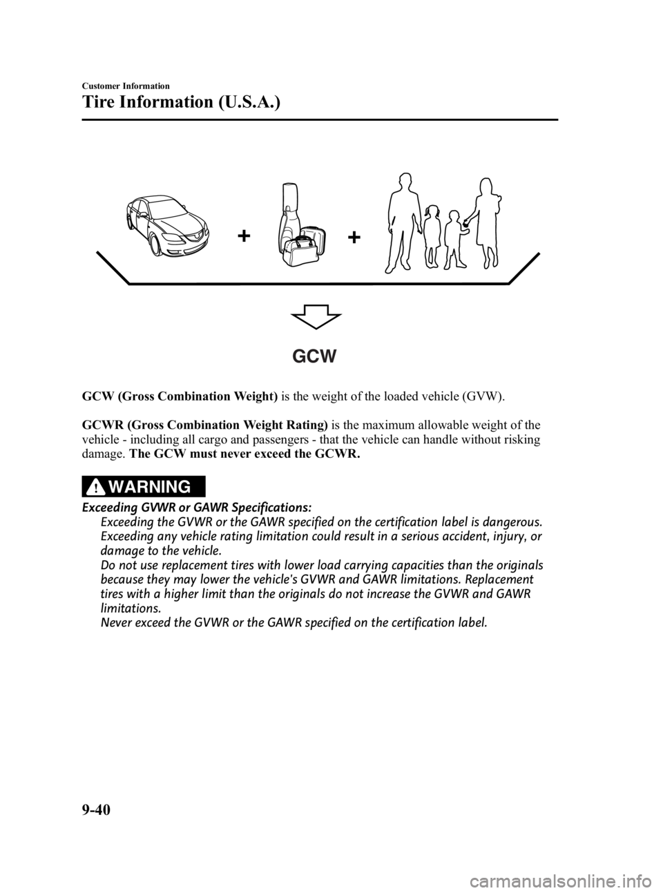 MAZDA MODEL 3 5-DOOR 2010 Owners Manual Black plate (478,1)
GCW
GCW (Gross Combination Weight)is the weight of the loaded vehicle (GVW).
GCWR (Gross Combination Weight Rating) is the maximum allowable weight of the
vehicle - including all c MAZDA MODEL 3 5-DOOR 2010 Owners Manual Black plate (478,1)
GCW
GCW (Gross Combination Weight)is the weight of the loaded vehicle (GVW).
GCWR (Gross Combination Weight Rating) is the maximum allowable weight of the
vehicle - including all c