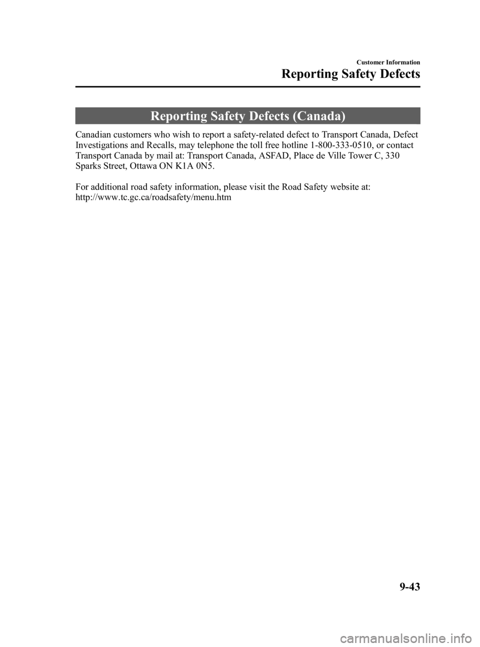 MAZDA MODEL 3 5-DOOR 2010 Owners Manual Black plate (481,1)
Reporting Safety Defects (Canada)
Canadian customers who wish to report a safety-related defect to Transport Canada, Defect
Investigations and Recalls, may telephone the toll free MAZDA MODEL 3 5-DOOR 2010 Owners Manual Black plate (481,1)
Reporting Safety Defects (Canada)
Canadian customers who wish to report a safety-related defect to Transport Canada, Defect
Investigations and Recalls, may telephone the toll free