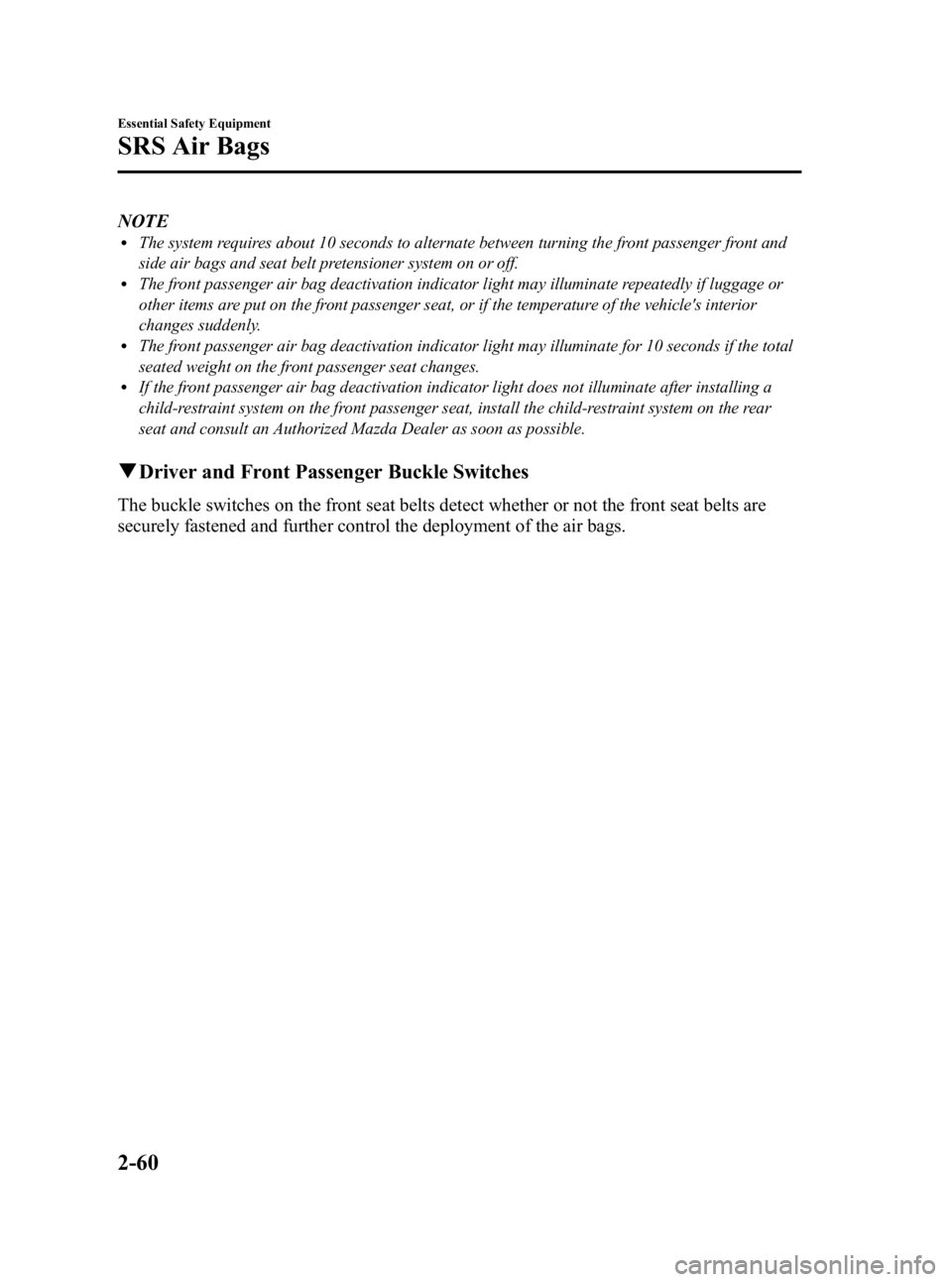 MAZDA MODEL 3 5-DOOR 2010 Manual PDF Black plate (74,1)
NOTElThe system requires about 10 seconds to alternate between turning the front passenger front and
side air bags and seat belt pretensioner system on or off.
lThe front passenger MAZDA MODEL 3 5-DOOR 2010 Manual PDF Black plate (74,1)
NOTElThe system requires about 10 seconds to alternate between turning the front passenger front and
side air bags and seat belt pretensioner system on or off.
lThe front passenger