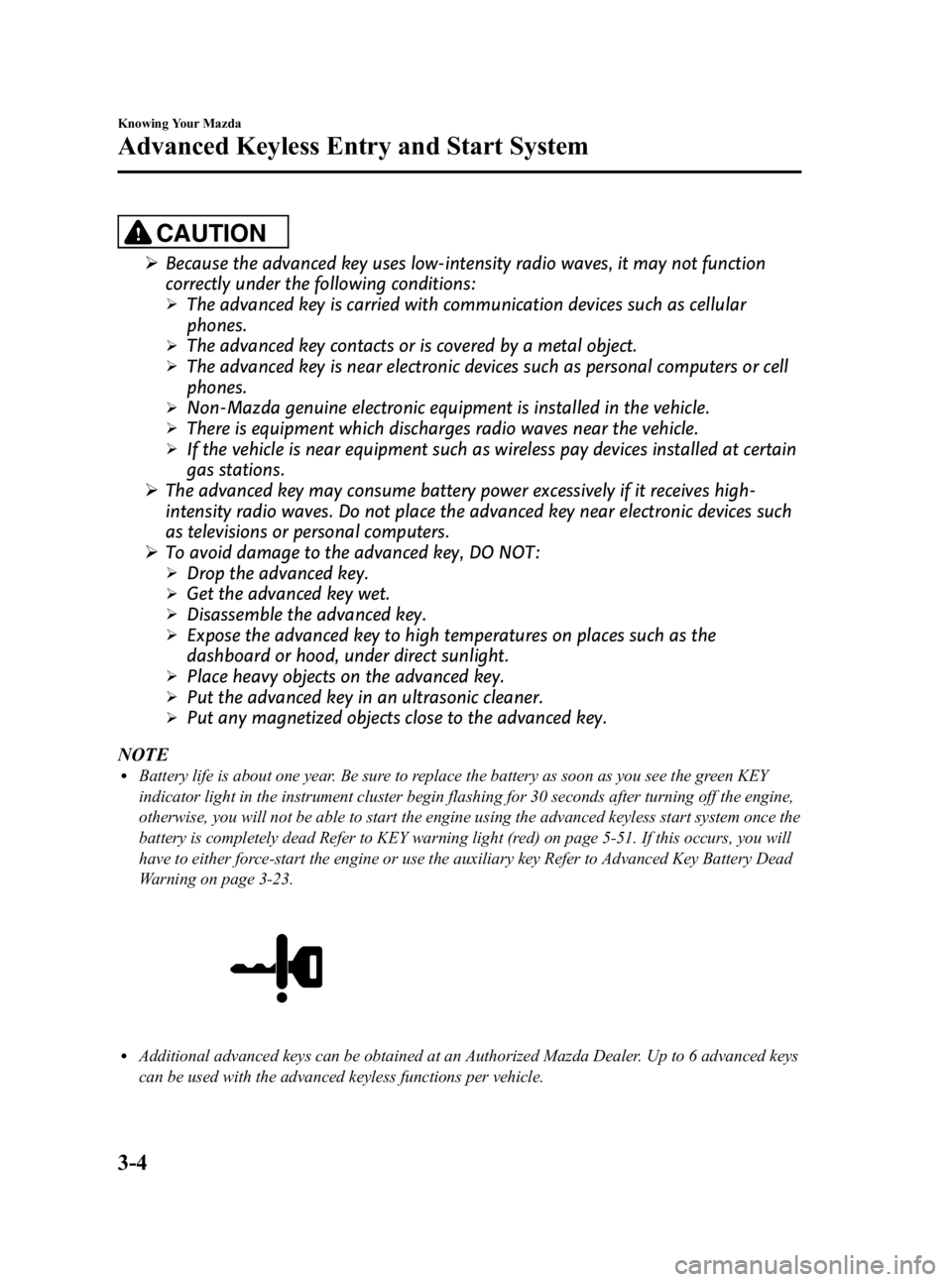 MAZDA MODEL 3 5-DOOR 2010  Owners Manual Black plate (80,1)
CAUTION
ØBecause the advanced key uses low-intensity radio waves, it may not function
correctly under the following conditions:
ØThe advanced key is carried with communication dev