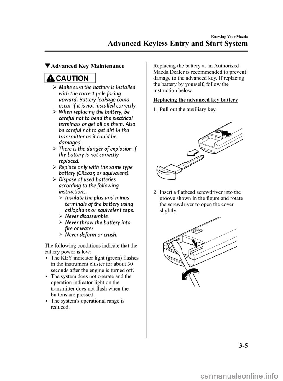 MAZDA MODEL 3 4-DOOR 2010  Owners Manual Black plate (81,1)
qAdvanced Key Maintenance
CAUTION
Ø Make sure the battery is installed
with the correct pole facing
upward. Battery leakage could
occur if it is not installed correctly.
Ø When re