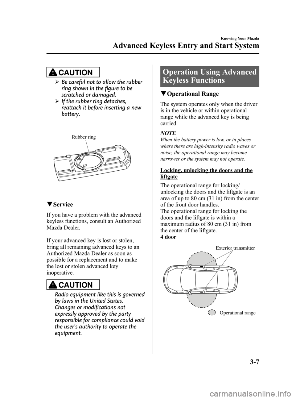 MAZDA MODEL 3 5-DOOR 2010  Owners Manual Black plate (83,1)
CAUTION
ØBe careful not to allow the rubber
ring shown in the figure to be
scratched or damaged.
Ø If the rubber ring detaches,
reattach it before inserting a new
battery.
Rubber 