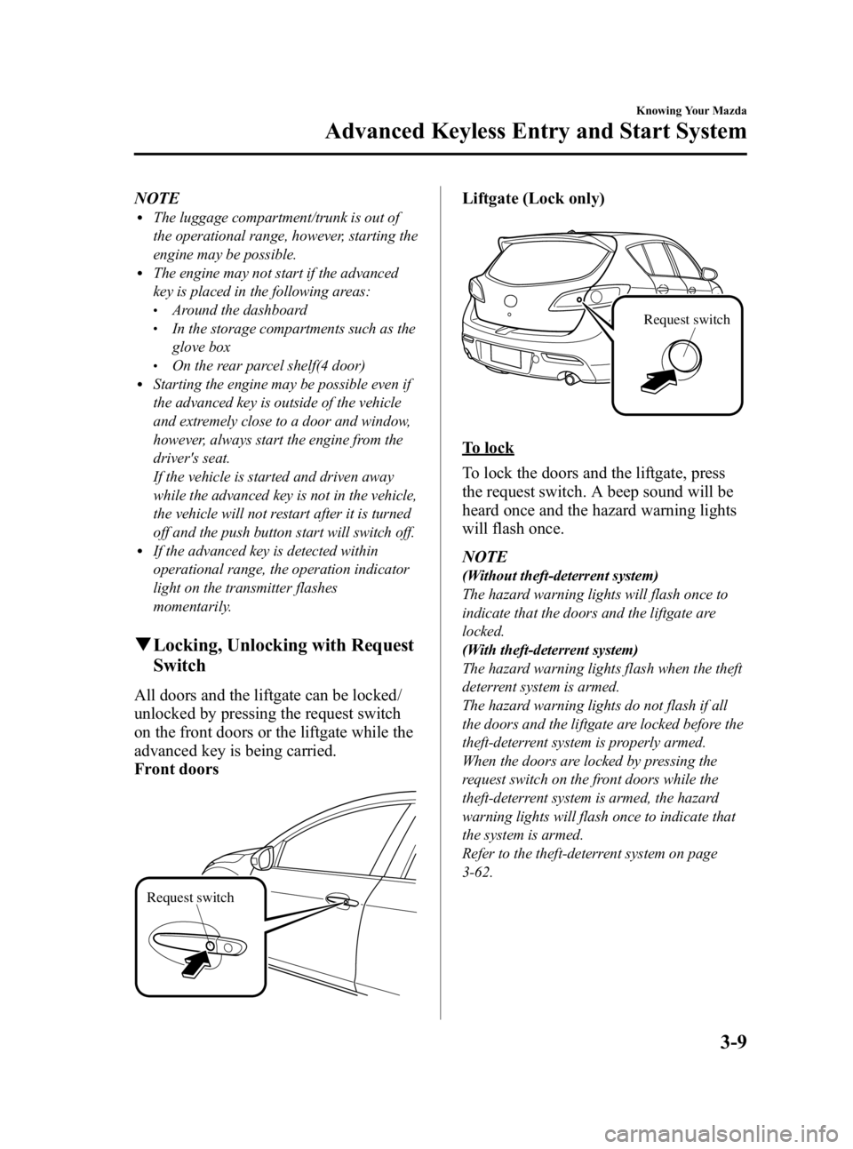 MAZDA MODEL 3 5-DOOR 2010  Owners Manual Black plate (85,1)
NOTElThe luggage compartment/trunk is out of
the operational range, however, starting the
engine may be possible.
lThe engine may not start if the advanced
key is placed in the foll