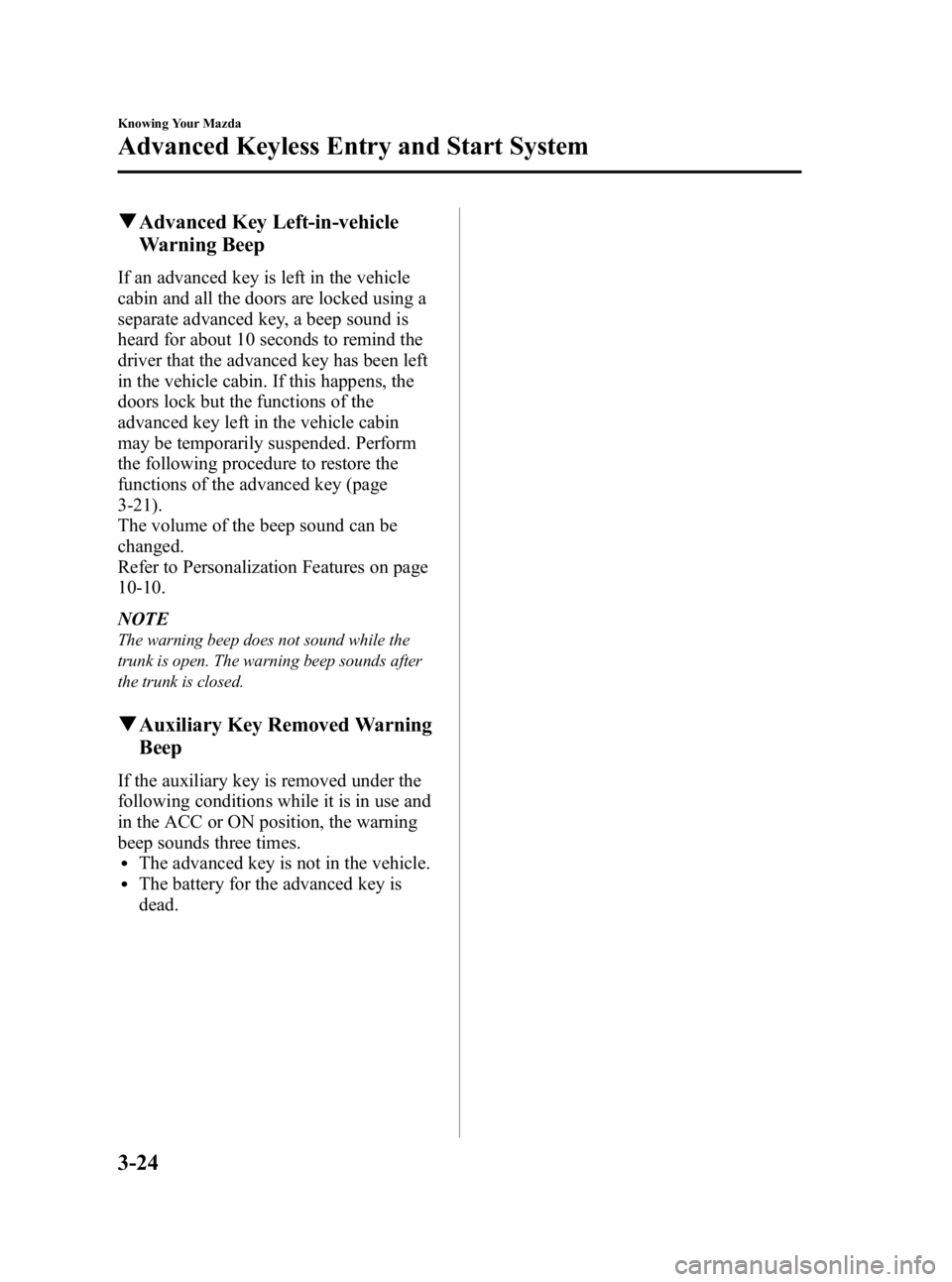 MAZDA MODEL 3 5-DOOR 2010  Owners Manual Black plate (100,1)
qAdvanced Key Left-in-vehicle
Warning Beep
If an advanced key is left in the vehicle
cabin and all the doors are locked using a
separate advanced key, a beep sound is
heard for abo