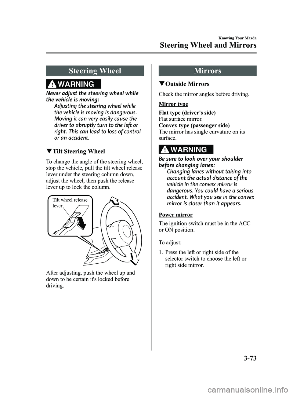 MAZDA MODEL MX-5 MIATA POWER RETRACTABLE HARDTOP 2010  Owners Manual Black plate (135,1)
Steering Wheel
WARNING
Never adjust the steering wheel while
the vehicle is moving:Adjusting the steering wheel while
the vehicle is moving is dangerous.
Moving it can very easily 