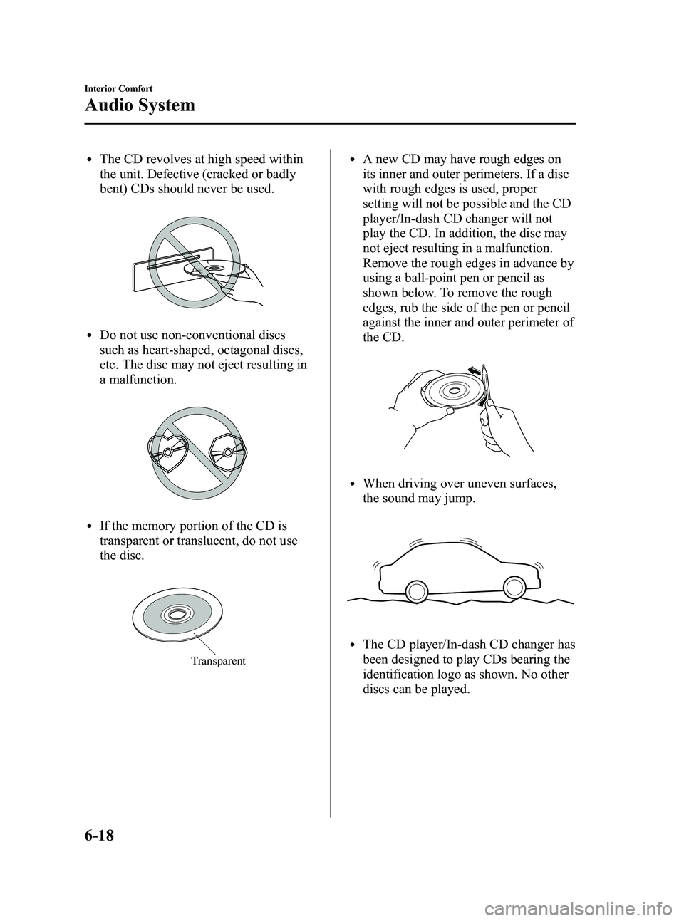 MAZDA MODEL MX-5 MIATA 2010  Owners Manual Black plate (236,1)
lThe CD revolves at high speed within
the unit. Defective (cracked or badly
bent) CDs should never be used.
lDo not use non-conventional discs
such as heart-shaped, octagonal discs