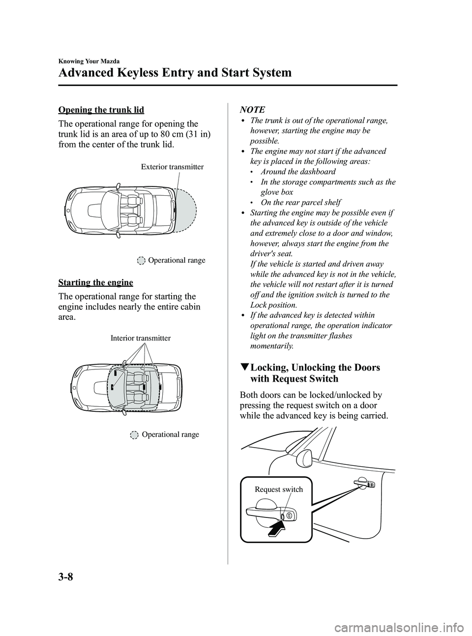 MAZDA MODEL MX-5 MIATA 2010  Owners Manual Black plate (70,1)
Opening the trunk lid
The operational range for opening the
trunk lid is an area of up to 80 cm (31 in)
from the center of the trunk lid.
Exterior transmitter
Operational range
Star