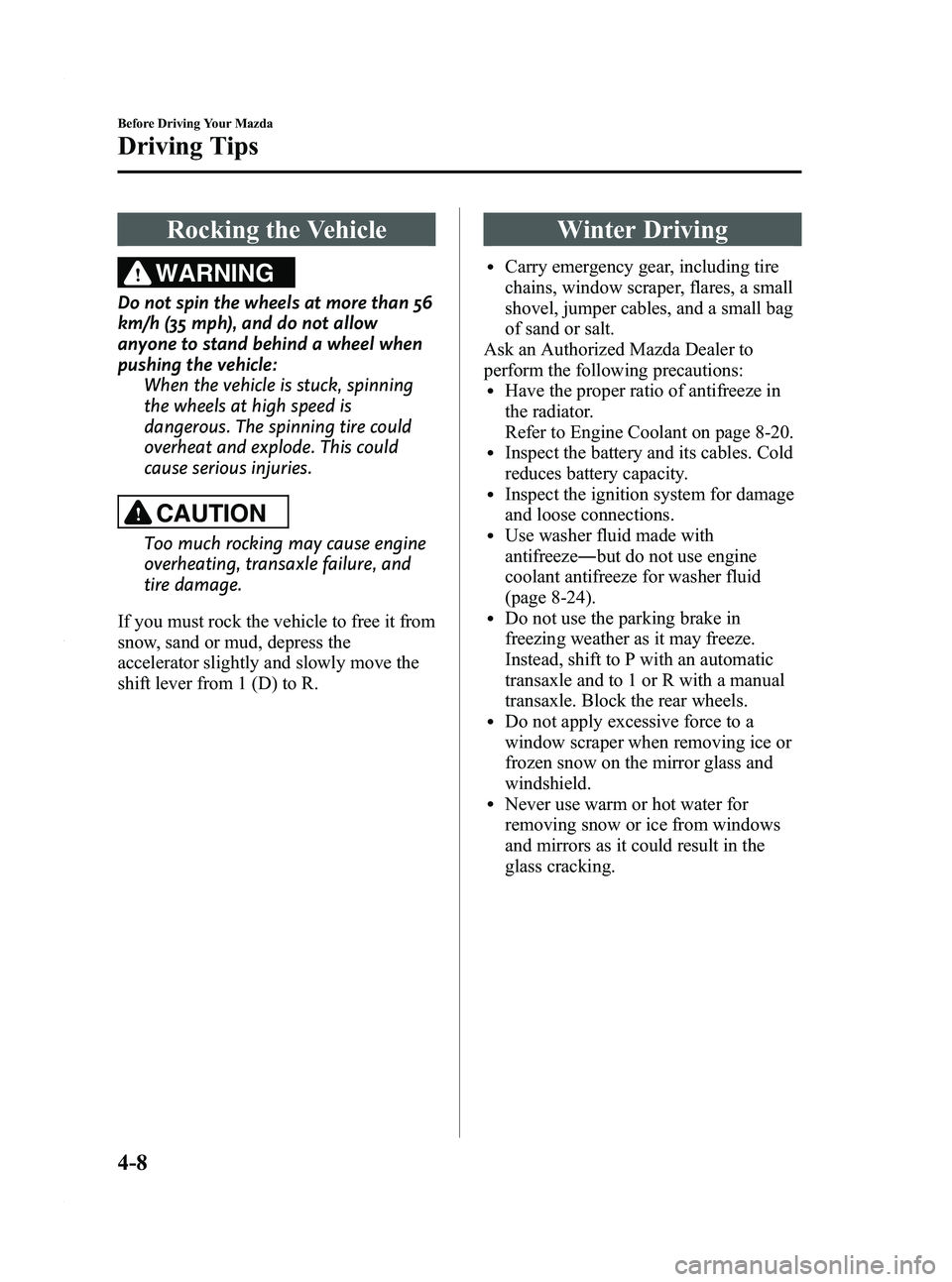 MAZDA MODEL 5 2010  Owners Manual Black plate (104,1)
Rocking the Vehicle
WARNING
Do not spin the wheels at more than 56
km/h (35 mph), and do not allow
anyone to stand behind a wheel when
pushing the vehicle:When the vehicle is stuck