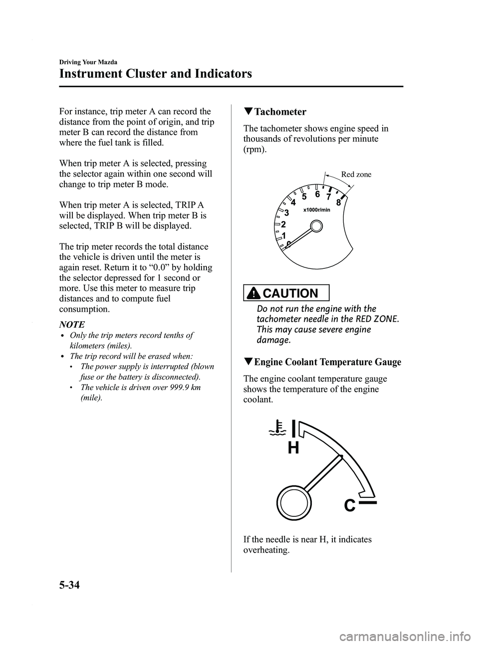 MAZDA MODEL 5 2010  Owners Manual Black plate (142,1)
For instance, trip meter A can record the
distance from the point of origin, and trip
meter B can record the distance from
where the fuel tank is filled.
When trip meter A is selec