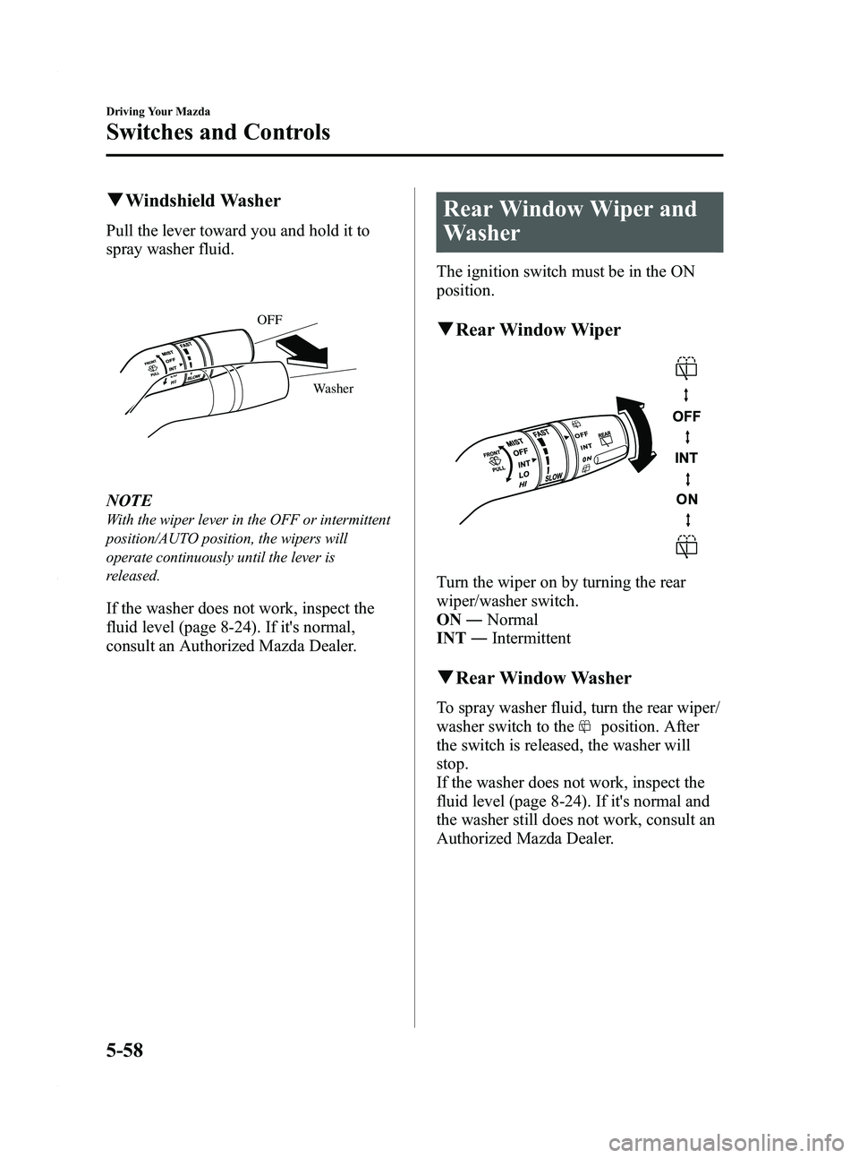 MAZDA MODEL 5 2010  Owners Manual Black plate (166,1)
qWindshield Washer
Pull the lever toward you and hold it to
spray washer fluid.
Washer
OFF
NOTE
With the wiper lever in the OFF or intermittent
position/AUTO position, the wipers w