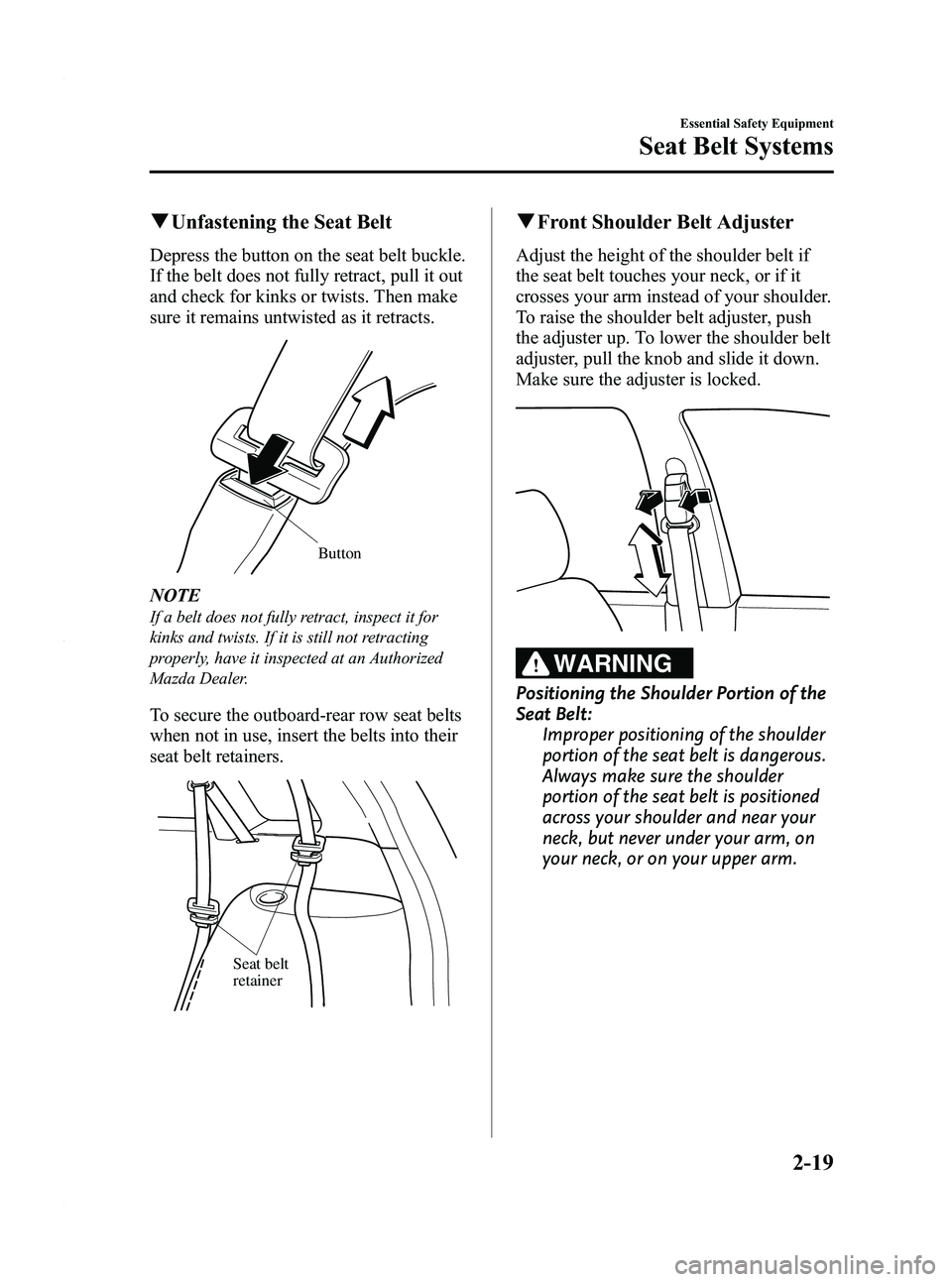 MAZDA MODEL 5 2010 Owners Guide Black plate (31,1)
qUnfastening the Seat Belt
Depress the button on the seat belt buckle.
If the belt does not fully retract, pull it out
and check for kinks or twists. Then make
sure it remains untwi