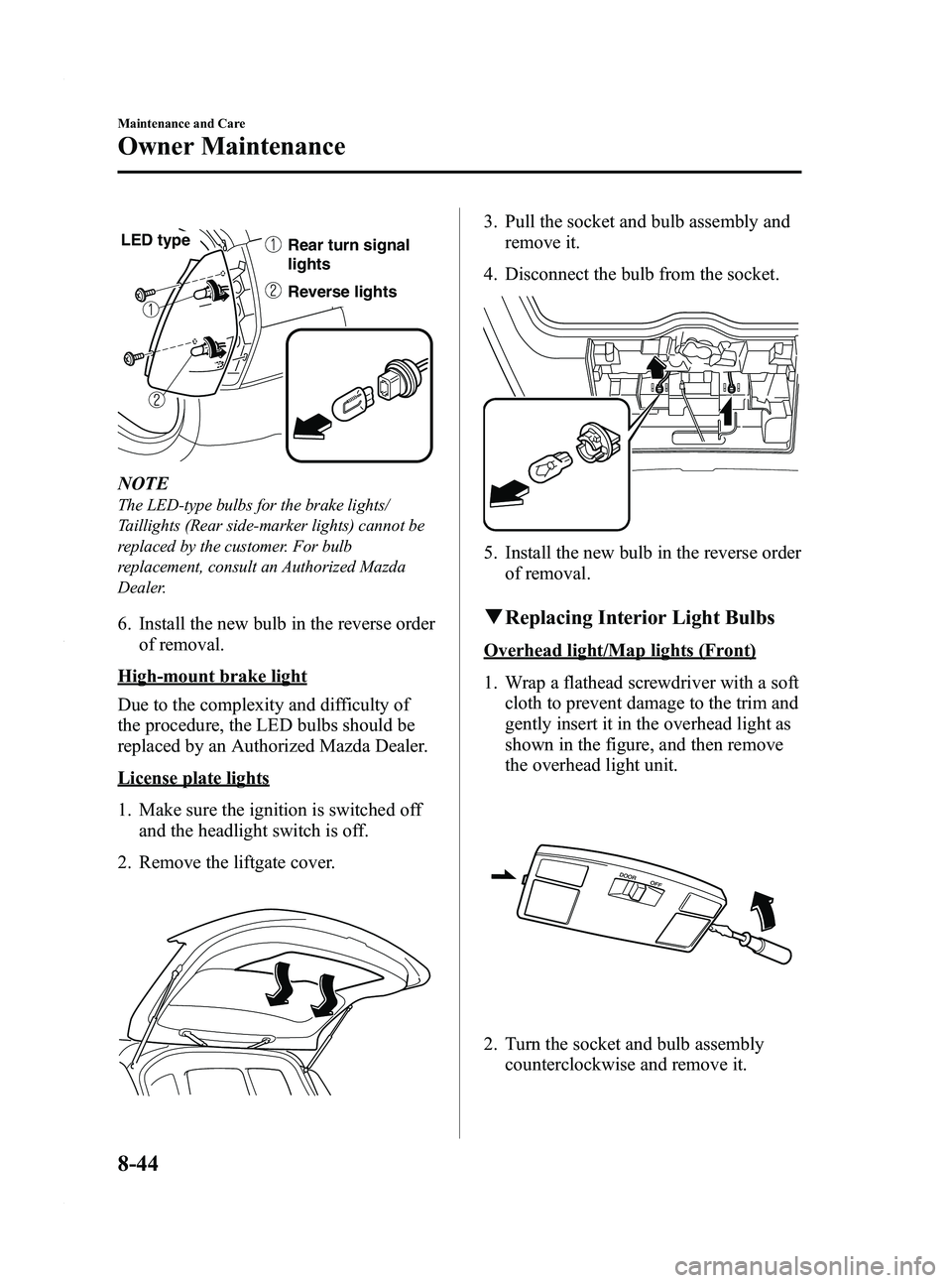 MAZDA MODEL 5 2010 Owners Manual Black plate (316,1)
Reverse lights Rear turn signal
lights
LED type
NOTE
The LED-type bulbs for the brake lights/
Taillights (Rear side-marker lights) cannot be
replaced by the customer. For bulb
rep MAZDA MODEL 5 2010 Owners Manual Black plate (316,1)
Reverse lights Rear turn signal
lights
LED type
NOTE
The LED-type bulbs for the brake lights/
Taillights (Rear side-marker lights) cannot be
replaced by the customer. For bulb
rep