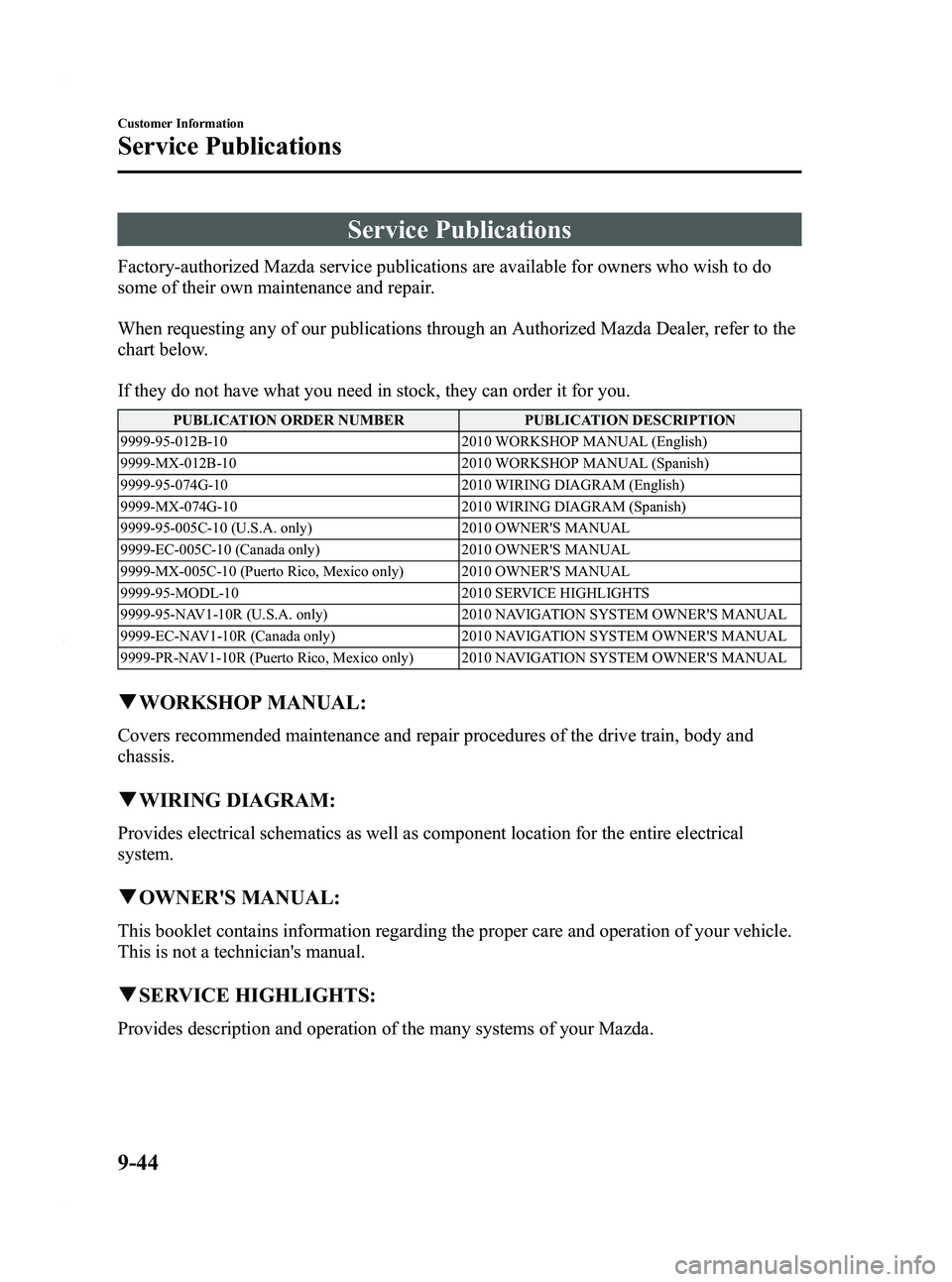 MAZDA MODEL 5 2010  Owners Manual Black plate (374,1)
Service Publications
Factory-authorized Mazda service publications are available for owners who wish to do
some of their own maintenance and repair.
When requesting any of our publ