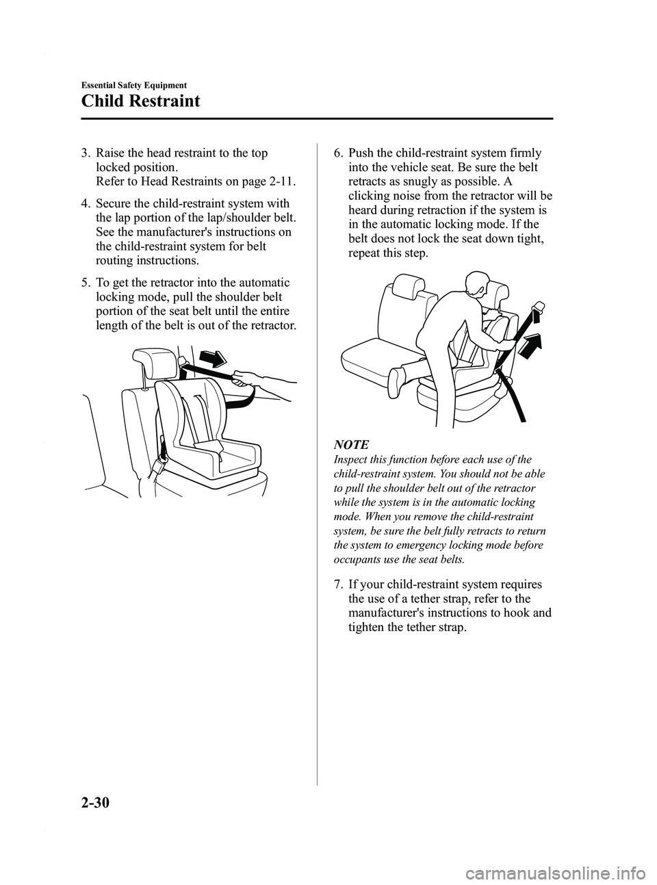 MAZDA MODEL 5 2010 Service Manual Black plate (42,1)
3. Raise the head restraint to the toplocked position.
Refer to Head Restraints on page 2-11.
4. Secure the child-restraint system with the lap portion of the lap/shoulder belt.
See