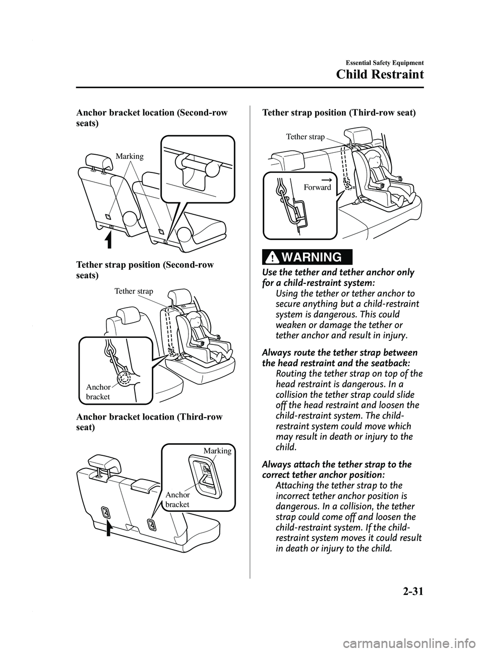 MAZDA MODEL 5 2010 Service Manual Black plate (43,1)
Anchor bracket location (Second-row
seats)
Marking 
Tether strap position (Second-row
seats)
Tether strap
Anchor 
bracket
Anchor bracket location (Third-row
seat)
Anchor 
bracketMar