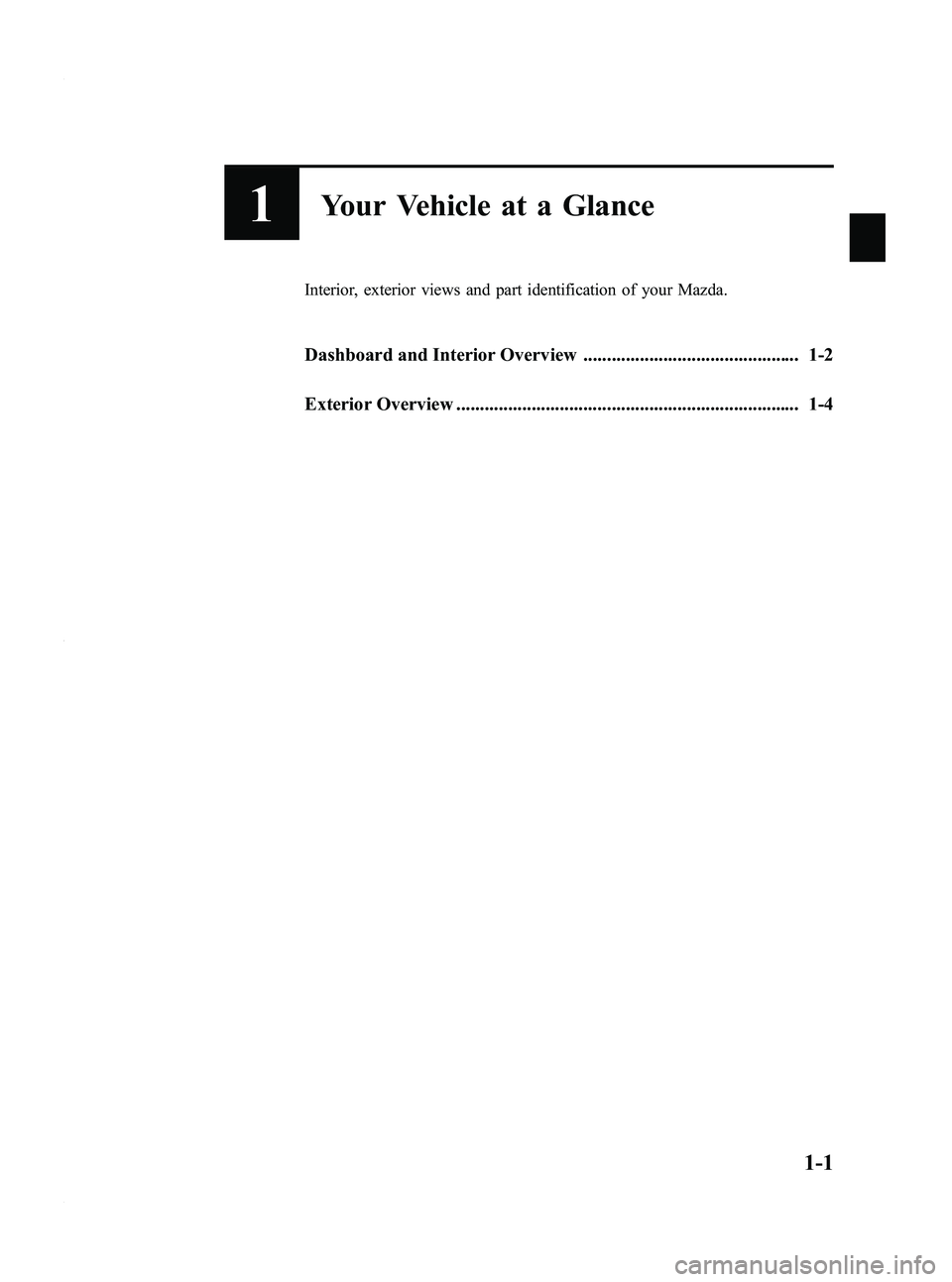 MAZDA MODEL 5 2010  Owners Manual Black plate (7,1)
1Your Vehicle at a Glance
Interior, exterior views and part identification of your Mazda.
Dashboard and Interior Overview .............................................. 1-2
Exterior 