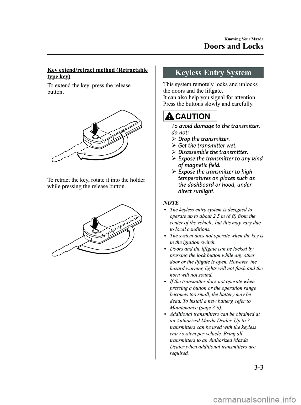 MAZDA MODEL 5 2010  Owners Manual Black plate (69,1)
Key extend/retract method (Retractable
type key)
To extend the key, press the release
button.
To retract the key, rotate it into the holder
while pressing the release button.
Keyles