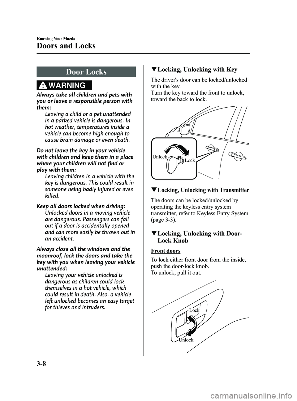 MAZDA MODEL 5 2010  Owners Manual Black plate (74,1)
Door Locks
WARNING
Always take all children and pets with
you or leave a responsible person with
them:Leaving a child or a pet unattended
in a parked vehicle is dangerous. In
hot we