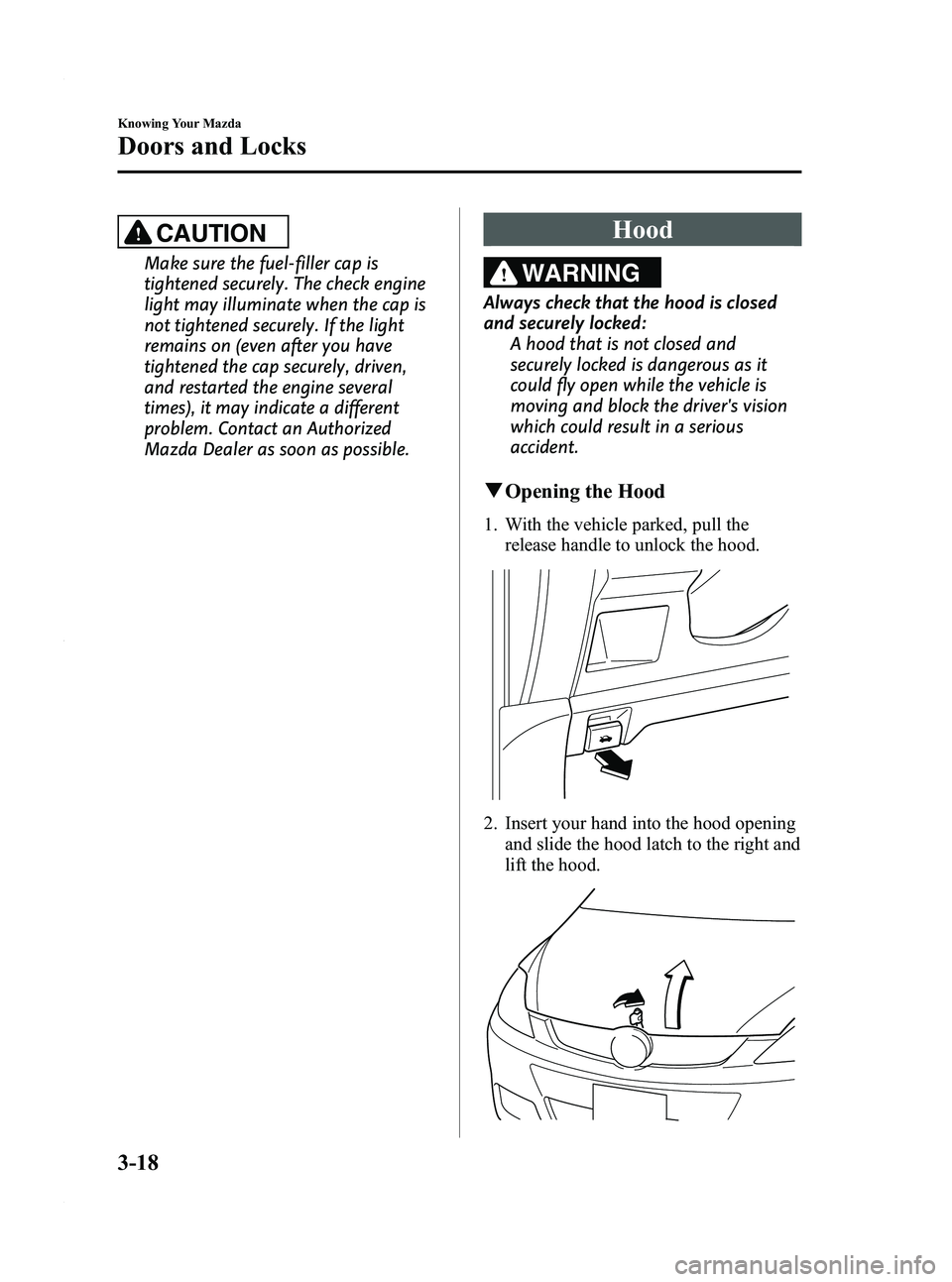 MAZDA MODEL 5 2010  Owners Manual Black plate (84,1)
CAUTION
Make sure the fuel-filler cap is
tightened securely. The check engine
light may illuminate when the cap is
not tightened securely. If the light
remains on (even after you ha