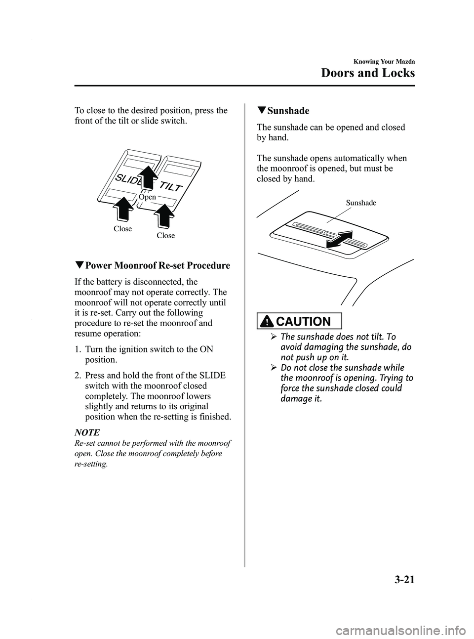 MAZDA MODEL 5 2010 Manual Online Black plate (87,1)
To close to the desired position, press the
front of the tilt or slide switch.
Close
Close Open
qPower Moonroof Re-set Procedure
If the battery is disconnected, the
moonroof may not MAZDA MODEL 5 2010 Manual Online Black plate (87,1)
To close to the desired position, press the
front of the tilt or slide switch.
Close
Close Open
qPower Moonroof Re-set Procedure
If the battery is disconnected, the
moonroof may not