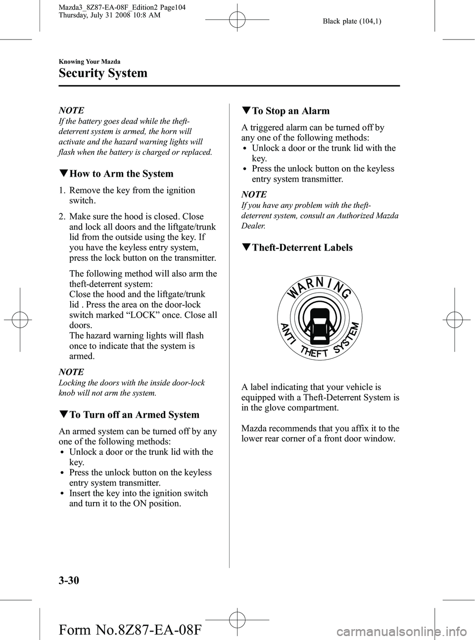 MAZDA MODEL 3 5-DOOR 2009 Owners Manual Black plate (104,1)
NOTE
If the battery goes dead while the theft-
deterrent system is armed, the horn will
activate and the hazard warning lights will
flash when the battery is charged or replaced.
q MAZDA MODEL 3 5-DOOR 2009 Owners Manual Black plate (104,1)
NOTE
If the battery goes dead while the theft-
deterrent system is armed, the horn will
activate and the hazard warning lights will
flash when the battery is charged or replaced.
q