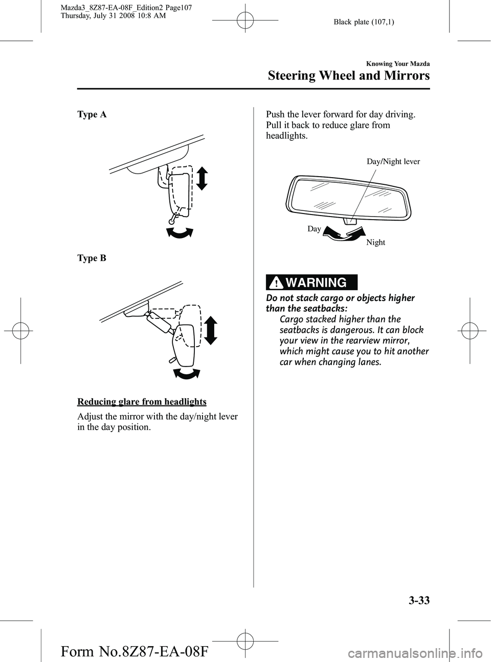 MAZDA MODEL 3 4-DOOR 2009 Owners Manual Black plate (107,1)
Type A
Type B
Reducing glare from headlights
Adjust the mirror with the day/night lever
in the day position.Push the lever forward for day driving.
Pull it back to reduce glare fro MAZDA MODEL 3 4-DOOR 2009 Owners Manual Black plate (107,1)
Type A
Type B
Reducing glare from headlights
Adjust the mirror with the day/night lever
in the day position.Push the lever forward for day driving.
Pull it back to reduce glare fro