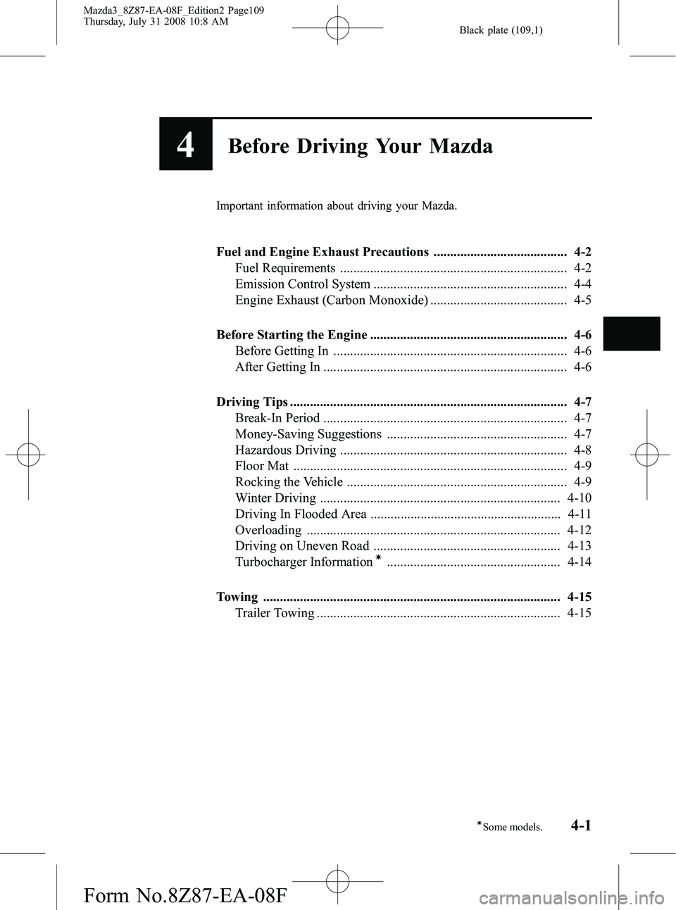 MAZDA MODEL 3 5-DOOR 2009 Owners Manual Black plate (109,1)
4Before Driving Your Mazda
Important information about driving your Mazda.
Fuel and Engine Exhaust Precautions ........................................ 4-2Fuel Requirements ....... MAZDA MODEL 3 5-DOOR 2009 Owners Manual Black plate (109,1)
4Before Driving Your Mazda
Important information about driving your Mazda.
Fuel and Engine Exhaust Precautions ........................................ 4-2Fuel Requirements .......