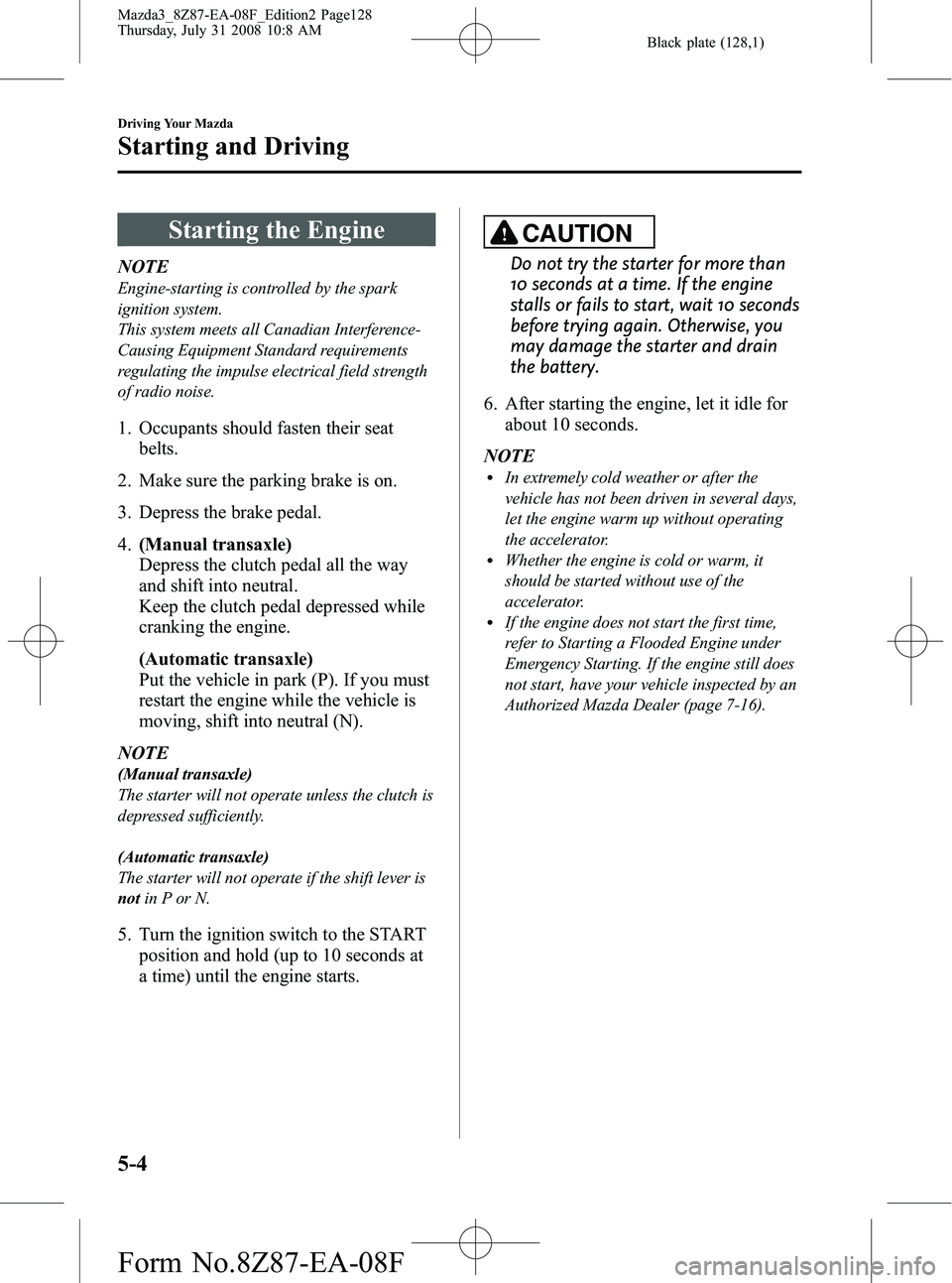 MAZDA MODEL 3 5-DOOR 2009  Owners Manual Black plate (128,1)
Starting the Engine
NOTE
Engine-starting is controlled by the spark
ignition system.
This system meets all Canadian Interference-
Causing Equipment Standard requirements
regulating