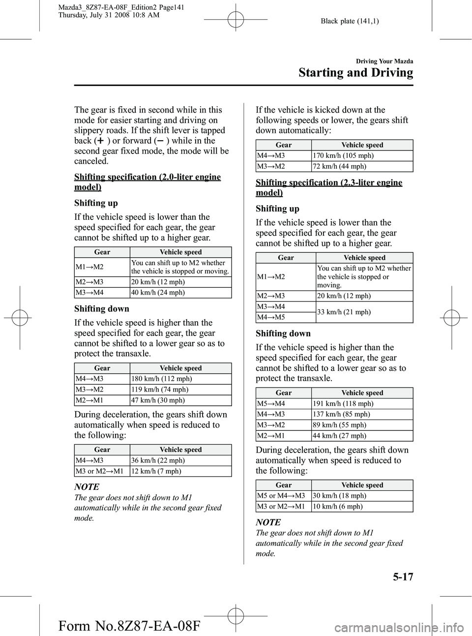 MAZDA MODEL 3 4-DOOR 2009 Owners Guide Black plate (141,1)
The gear is fixed in second while in this
mode for easier starting and driving on
slippery roads. If the shift lever is tapped
back (
) or forward () while in the
second gear fixed MAZDA MODEL 3 4-DOOR 2009 Owners Guide Black plate (141,1)
The gear is fixed in second while in this
mode for easier starting and driving on
slippery roads. If the shift lever is tapped
back (
) or forward () while in the
second gear fixed