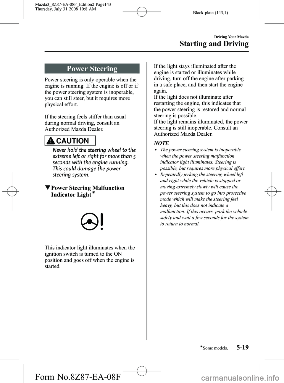 MAZDA MODEL 3 4-DOOR 2009 Owners Guide Black plate (143,1)
Power Steering
Power steering is only operable when the
engine is running. If the engine is off or if
the power steering system is inoperable,
you can still steer, but it requires MAZDA MODEL 3 4-DOOR 2009 Owners Guide Black plate (143,1)
Power Steering
Power steering is only operable when the
engine is running. If the engine is off or if
the power steering system is inoperable,
you can still steer, but it requires