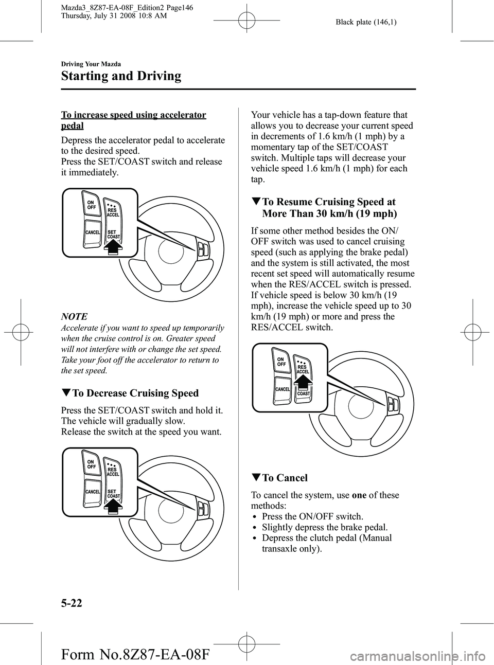 MAZDA MODEL 3 5-DOOR 2009  Owners Manual Black plate (146,1)
To increase speed using accelerator
pedal
Depress the accelerator pedal to accelerate
to the desired speed.
Press the SET/COAST switch and release
it immediately.
NOTE
Accelerate i