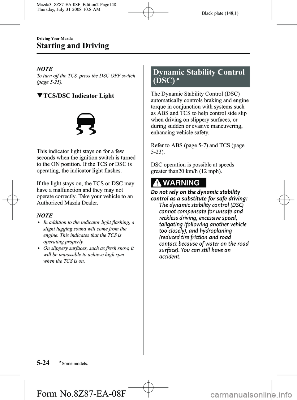 MAZDA MODEL 3 4-DOOR 2009 Service Manual Black plate (148,1)
NOTE
To turn off the TCS, press the DSC OFF switch
(page 5-25).
qTCS/DSC Indicator Light
This indicator light stays on for a few
seconds when the ignition switch is turned
to the O MAZDA MODEL 3 4-DOOR 2009 Service Manual Black plate (148,1)
NOTE
To turn off the TCS, press the DSC OFF switch
(page 5-25).
qTCS/DSC Indicator Light
This indicator light stays on for a few
seconds when the ignition switch is turned
to the O