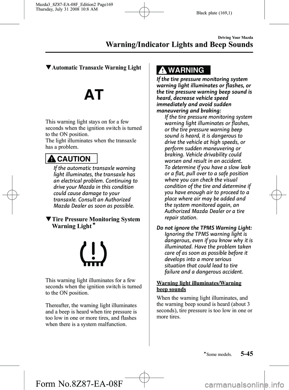 MAZDA MODEL 3 4-DOOR 2009 Owners Manual Black plate (169,1)
qAutomatic Transaxle Warning Light
This warning light stays on for a few
seconds when the ignition switch is turned
to the ON position.
The light illuminates when the transaxle
has MAZDA MODEL 3 4-DOOR 2009 Owners Manual Black plate (169,1)
qAutomatic Transaxle Warning Light
This warning light stays on for a few
seconds when the ignition switch is turned
to the ON position.
The light illuminates when the transaxle
has