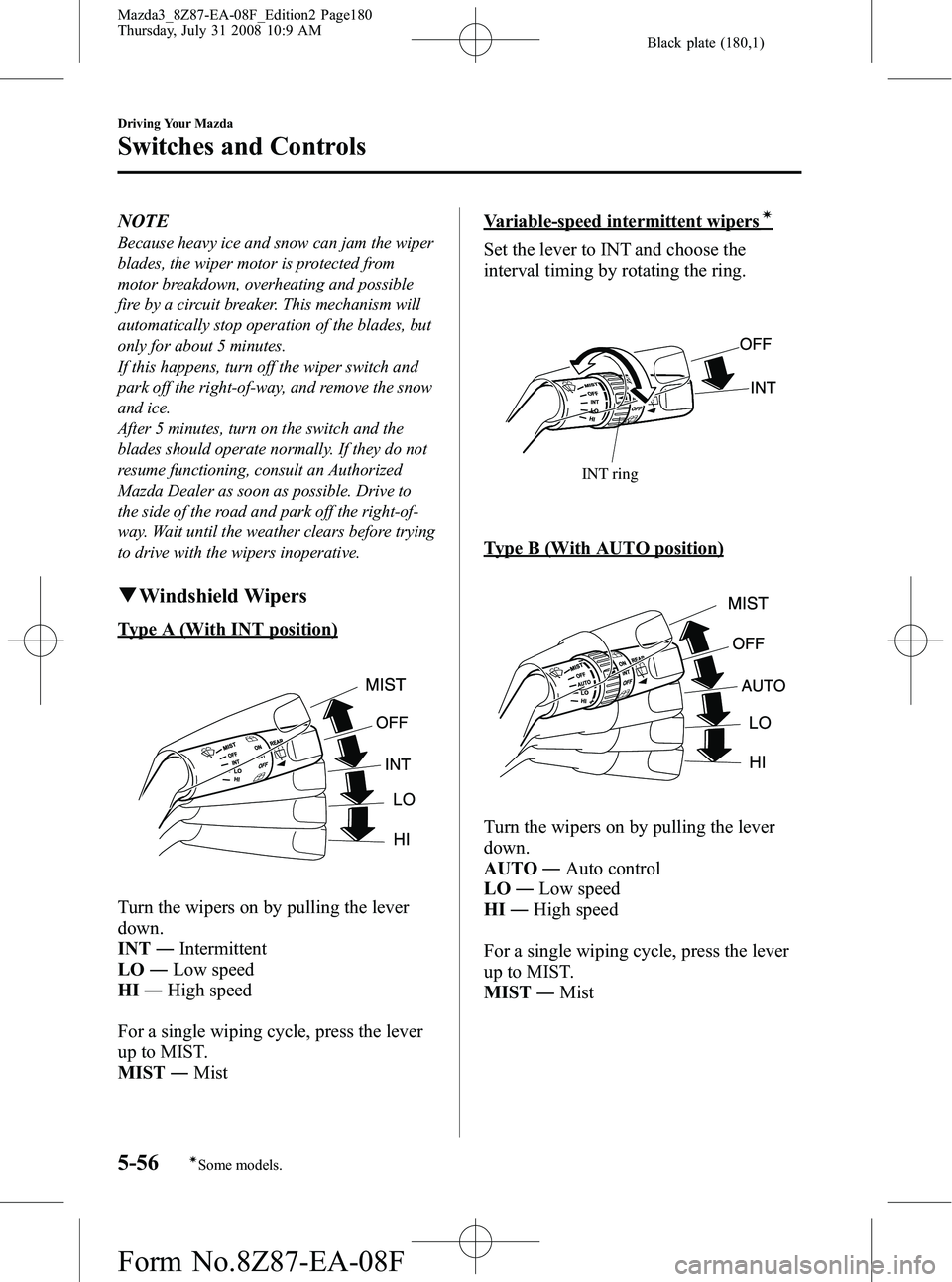 MAZDA MODEL 3 5-DOOR 2009  Owners Manual Black plate (180,1)
NOTE
Because heavy ice and snow can jam the wiper
blades, the wiper motor is protected from
motor breakdown, overheating and possible
fire by a circuit breaker. This mechanism will