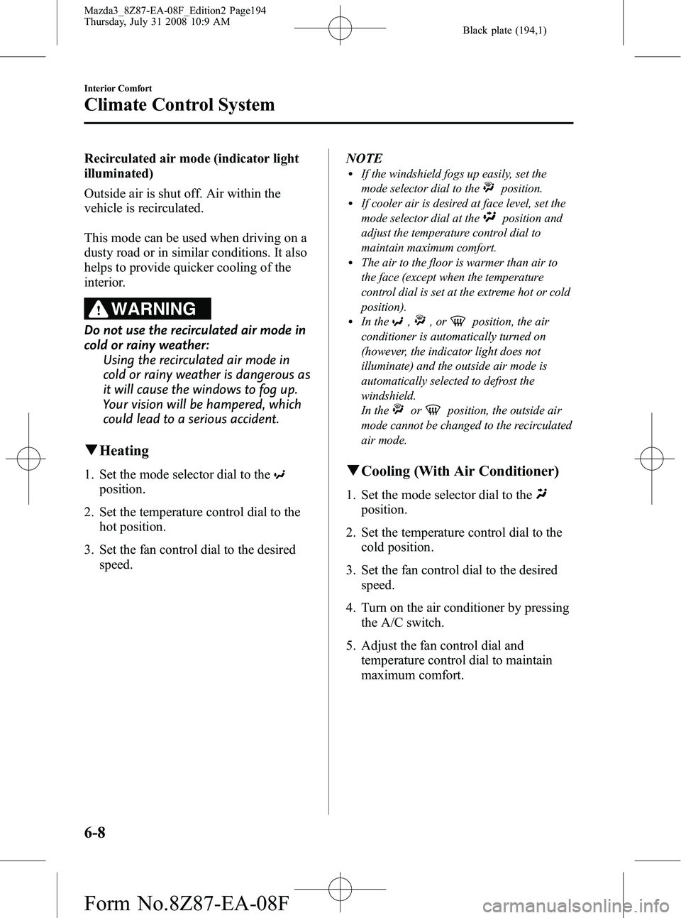 MAZDA MODEL 3 5-DOOR 2009  Owners Manual Black plate (194,1)
Recirculated air mode (indicator light
illuminated)
Outside air is shut off. Air within the
vehicle is recirculated.
This mode can be used when driving on a
dusty road or in simila