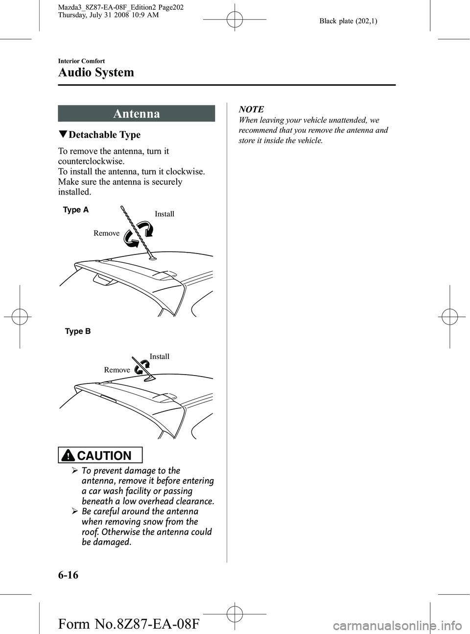 MAZDA MODEL 3 4-DOOR 2009 Owners Manual Black plate (202,1)
Antenna
qDetachable Type
To remove the antenna, turn it
counterclockwise.
To install the antenna, turn it clockwise.
Make sure the antenna is securely
installed.
Remove Install
Typ MAZDA MODEL 3 4-DOOR 2009 Owners Manual Black plate (202,1)
Antenna
qDetachable Type
To remove the antenna, turn it
counterclockwise.
To install the antenna, turn it clockwise.
Make sure the antenna is securely
installed.
Remove Install
Typ