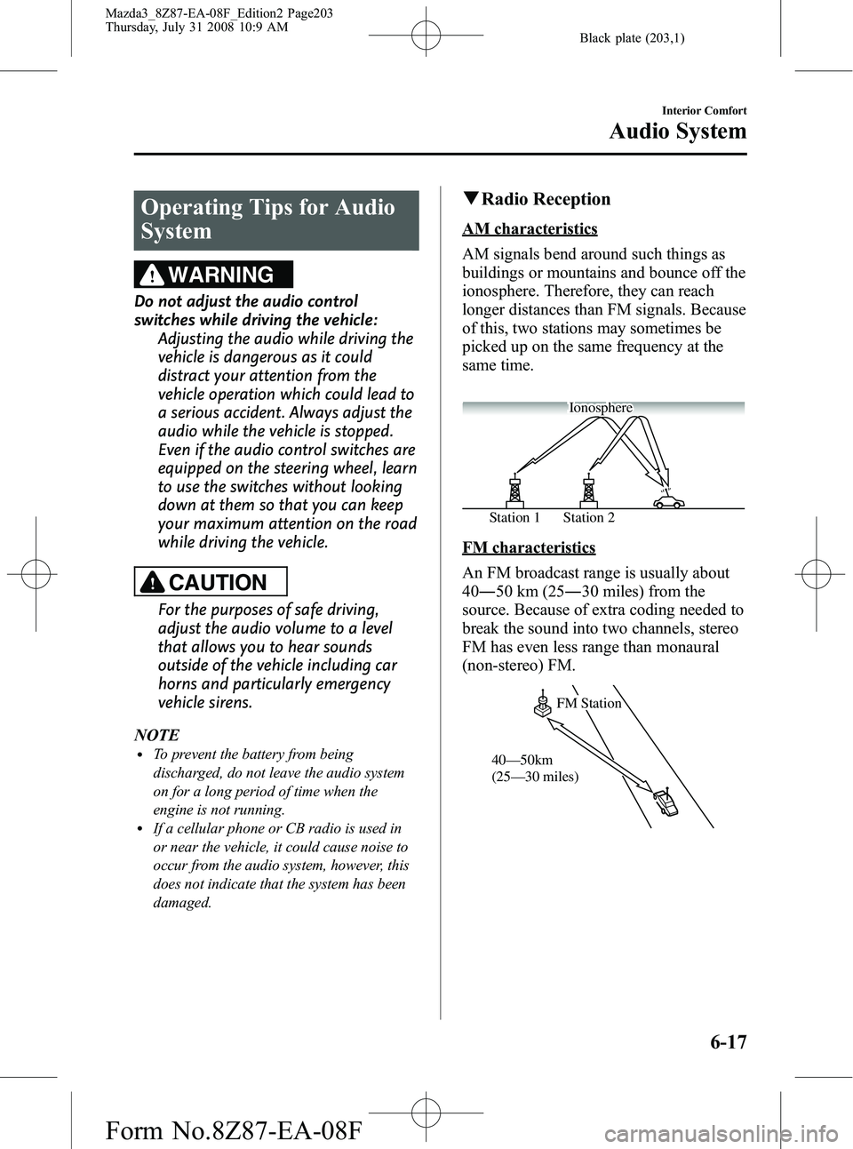 MAZDA MODEL 3 4-DOOR 2009 Workshop Manual Black plate (203,1)
Operating Tips for Audio
System
WARNING
Do not adjust the audio control
switches while driving the vehicle:Adjusting the audio while driving the
vehicle is dangerous as it could
di MAZDA MODEL 3 4-DOOR 2009 Workshop Manual Black plate (203,1)
Operating Tips for Audio
System
WARNING
Do not adjust the audio control
switches while driving the vehicle:Adjusting the audio while driving the
vehicle is dangerous as it could
di